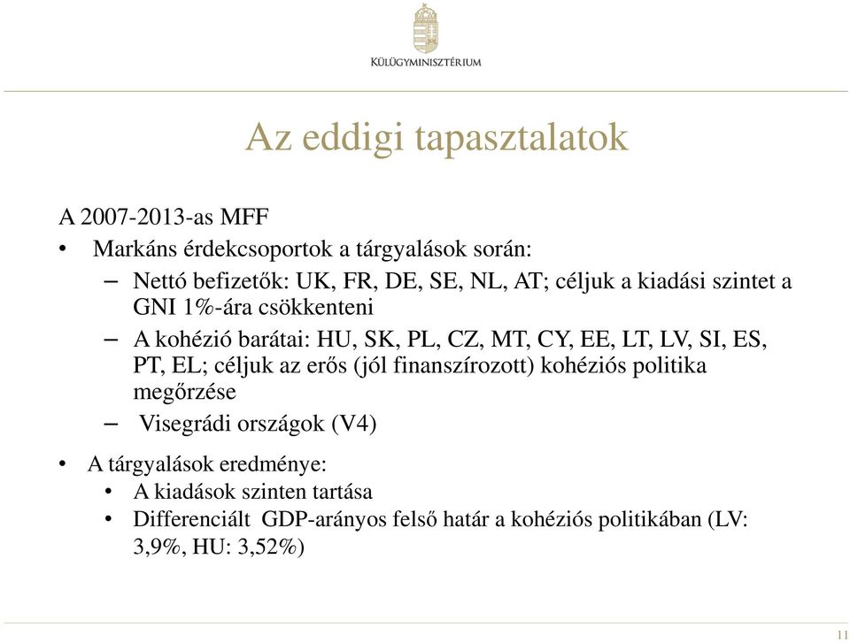 SI, ES, PT, EL; céljuk az erős (jól finanszírozott) kohéziós politika megőrzése Visegrádi országok (V4) A tárgyalások