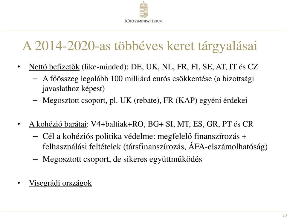 UK (rebate), FR (KAP) egyéni érdekei A kohézió barátai: V4+baltiak+RO, BG+ SI, MT, ES, GR, PT és CR Cél a kohéziós politika