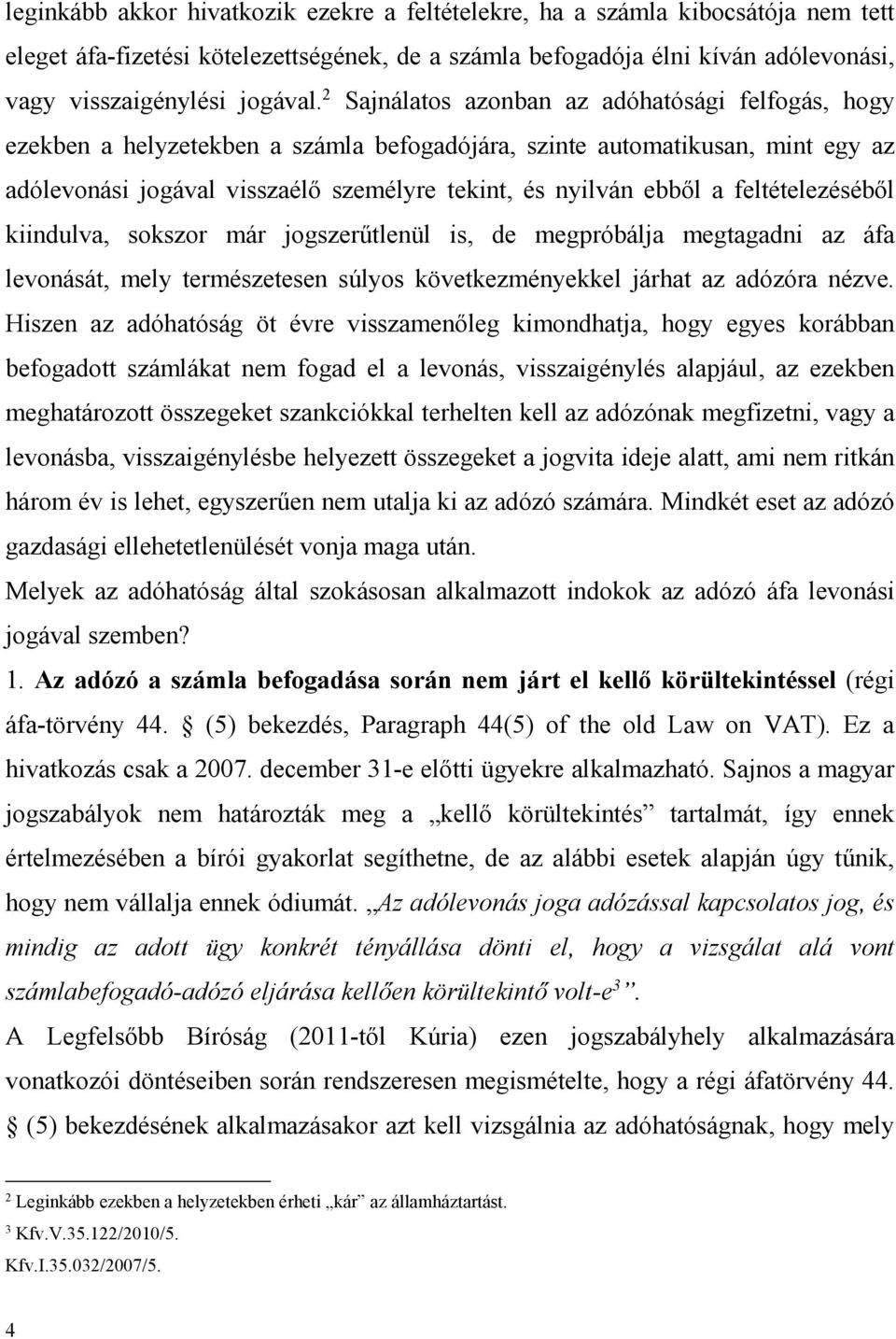 feltételezéséből kiindulva, sokszor már jogszerűtlenül is, de megpróbálja megtagadni az áfa levonását, mely természetesen súlyos következményekkel járhat az adózóra nézve.