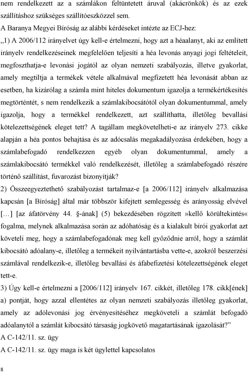 a héa levonás anyagi jogi feltételeit, megfoszthatja-e levonási jogától az olyan nemzeti szabályozás, illetve gyakorlat, amely megtiltja a termékek vétele alkalmával megfizetett héa levonását abban