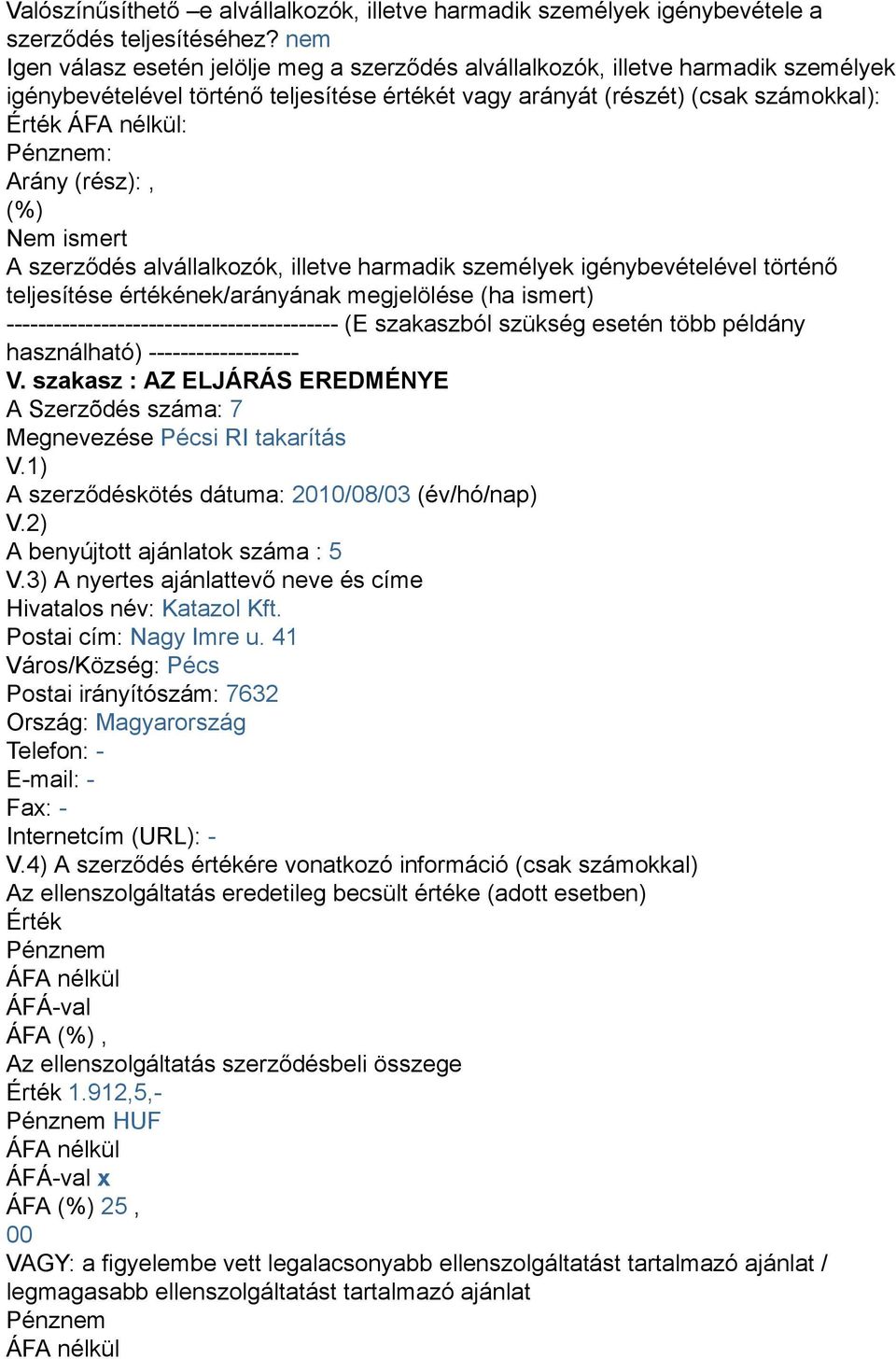 (%) Nem ismert A szerződés alvállalkozók, illetve harmadik személyek igénybevételével történő teljesítése értékének/arányának megjelölése (ha ismert) ------------------------------------------ (E