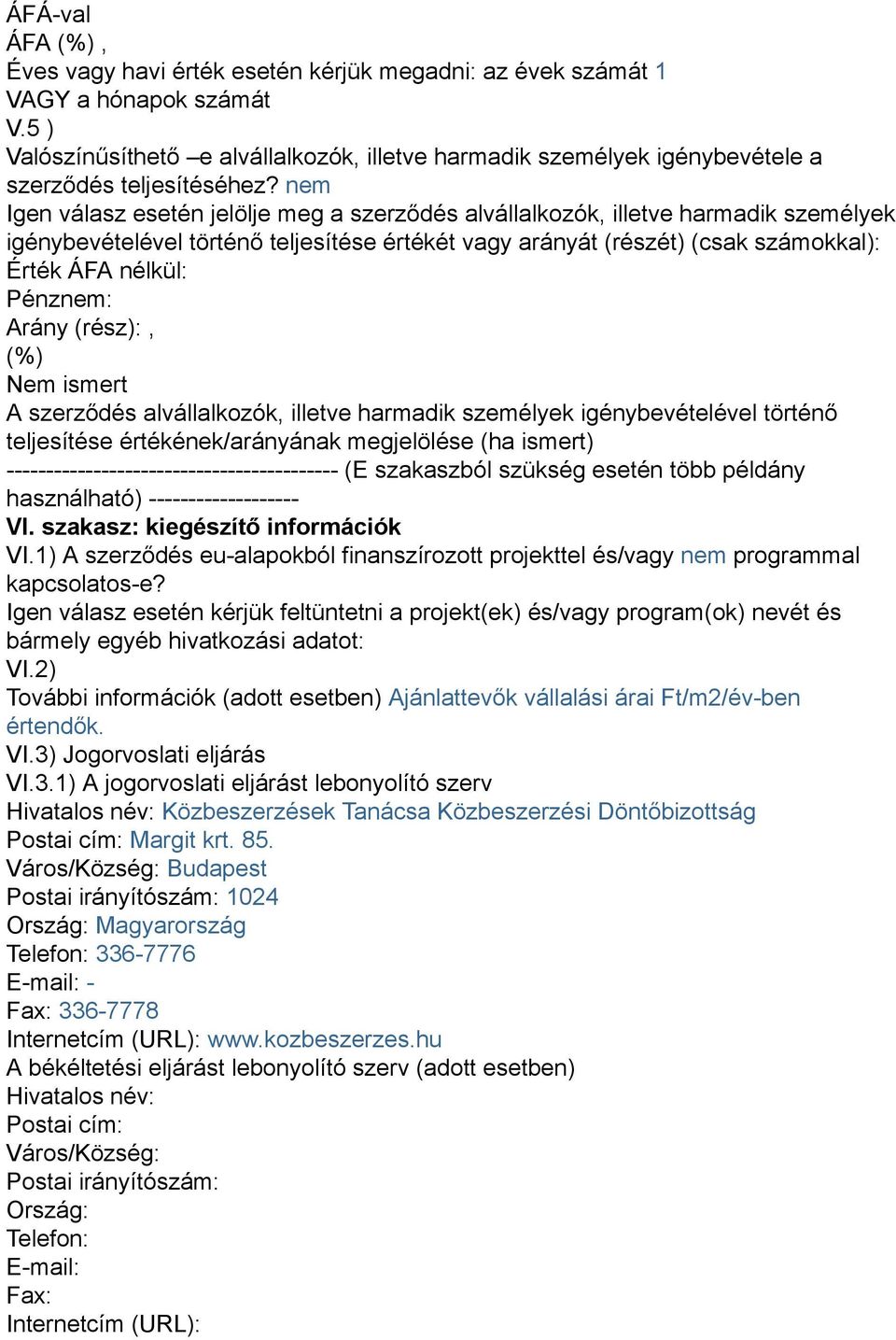 (%) Nem ismert A szerződés alvállalkozók, illetve harmadik személyek igénybevételével történő teljesítése értékének/arányának megjelölése (ha ismert) ------------------------------------------ (E