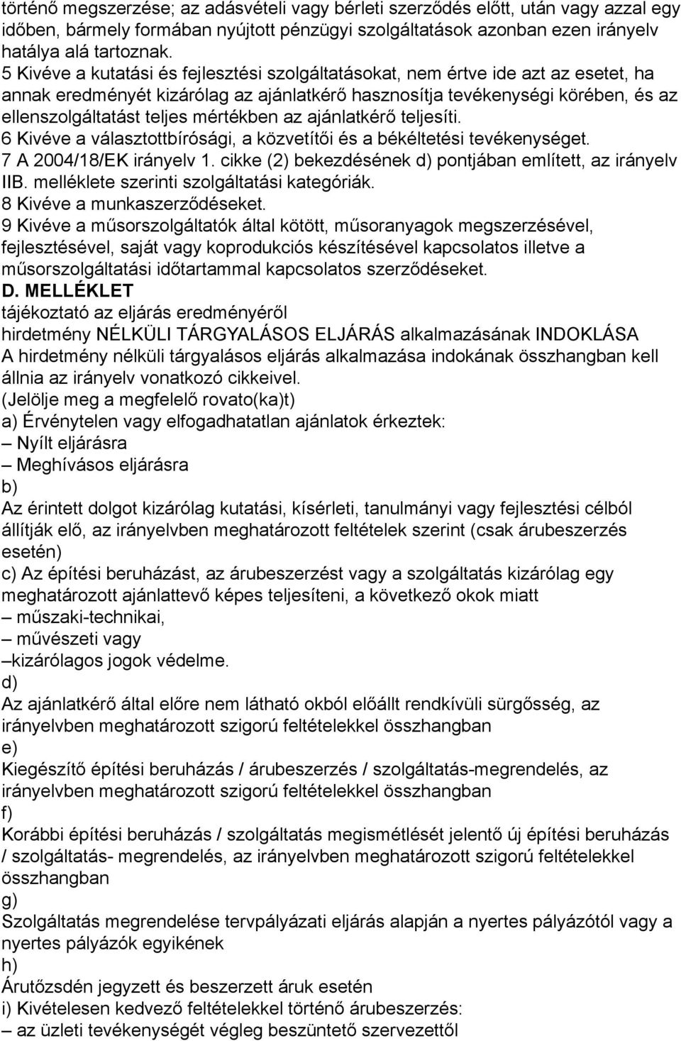 mértékben az ajánlatkérő teljesíti. 6 Kivéve a választottbírósági, a közvetítői és a békéltetési tevékenységet. 7 A 2004/18/EK irányelv 1.