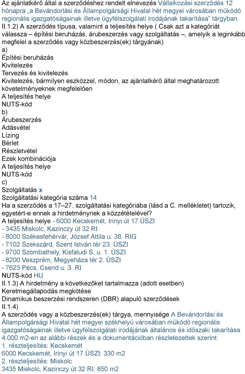 2) A szerződés típusa, valamint a teljesítés helye ( Csak azt a kategóriát válassza építési beruházás, árubeszerzés vagy szolgáltatás, amelyik a leginkább megfelel a szerződés vagy közbeszerzés(ek)