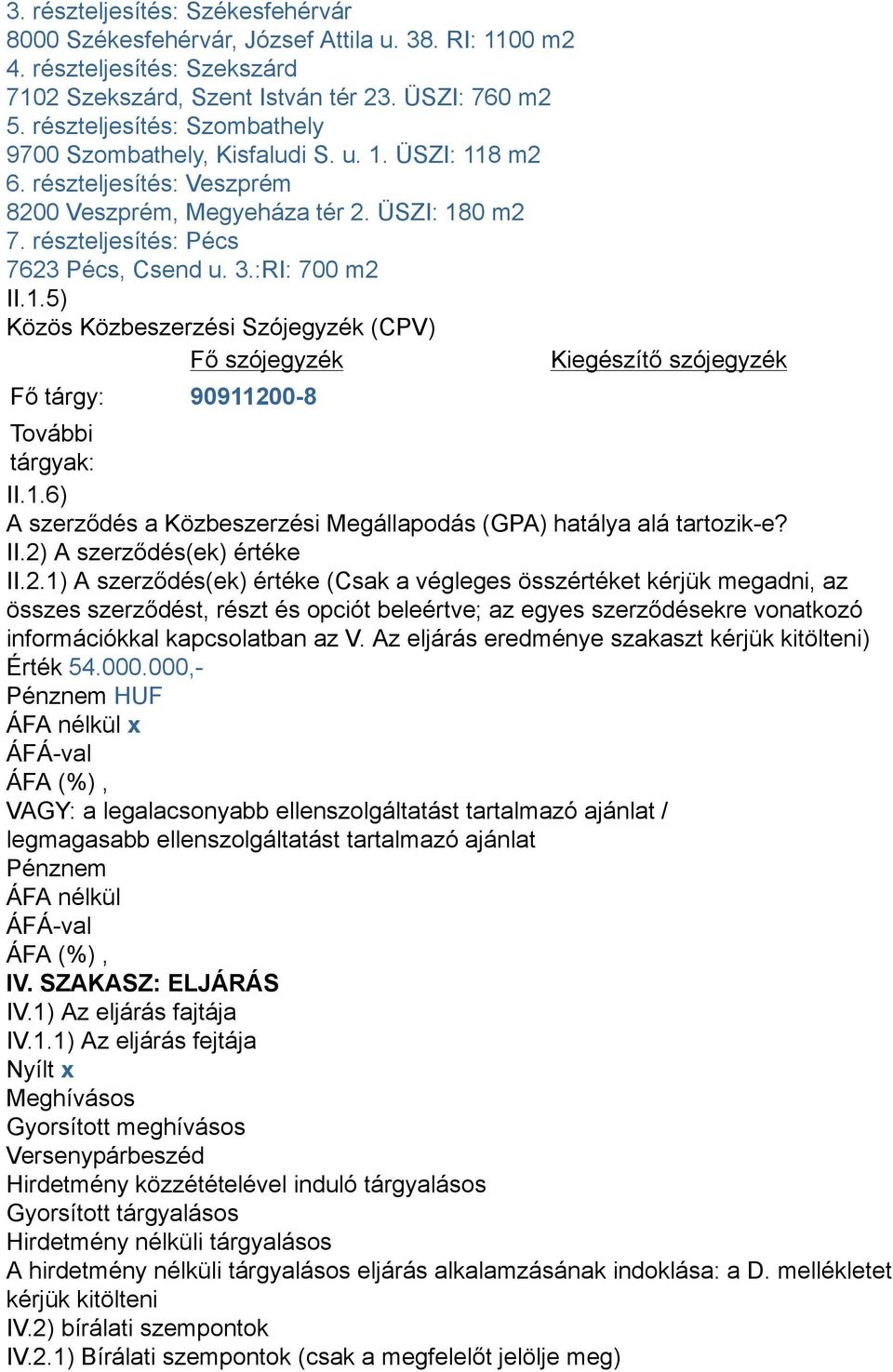 :RI: 700 m2 II.1.5) Közös Közbeszerzési Szójegyzék (CPV) Fő szójegyzék Kiegészítő szójegyzék Fő tárgy: 90911200-8 További tárgyak: II.1.6) A szerződés a Közbeszerzési Megállapodás (GPA) hatálya alá tartozik-e?