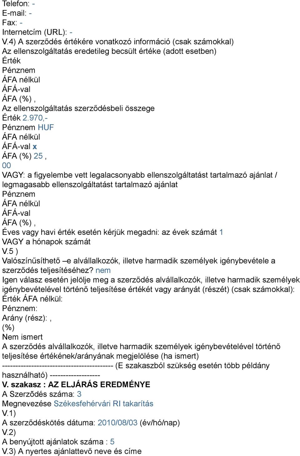 970,- HUF x ÁFA (%) 25, 00 VAGY: a figyelembe vett legalacsonyabb ellenszolgáltatást tartalmazó ajánlat / legmagasabb ellenszolgáltatást tartalmazó ajánlat Éves vagy havi érték esetén kérjük megadni: