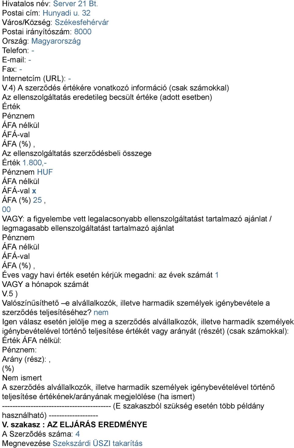 800,- HUF x ÁFA (%) 25, 00 VAGY: a figyelembe vett legalacsonyabb ellenszolgáltatást tartalmazó ajánlat / legmagasabb ellenszolgáltatást tartalmazó ajánlat Éves vagy havi érték esetén kérjük megadni: