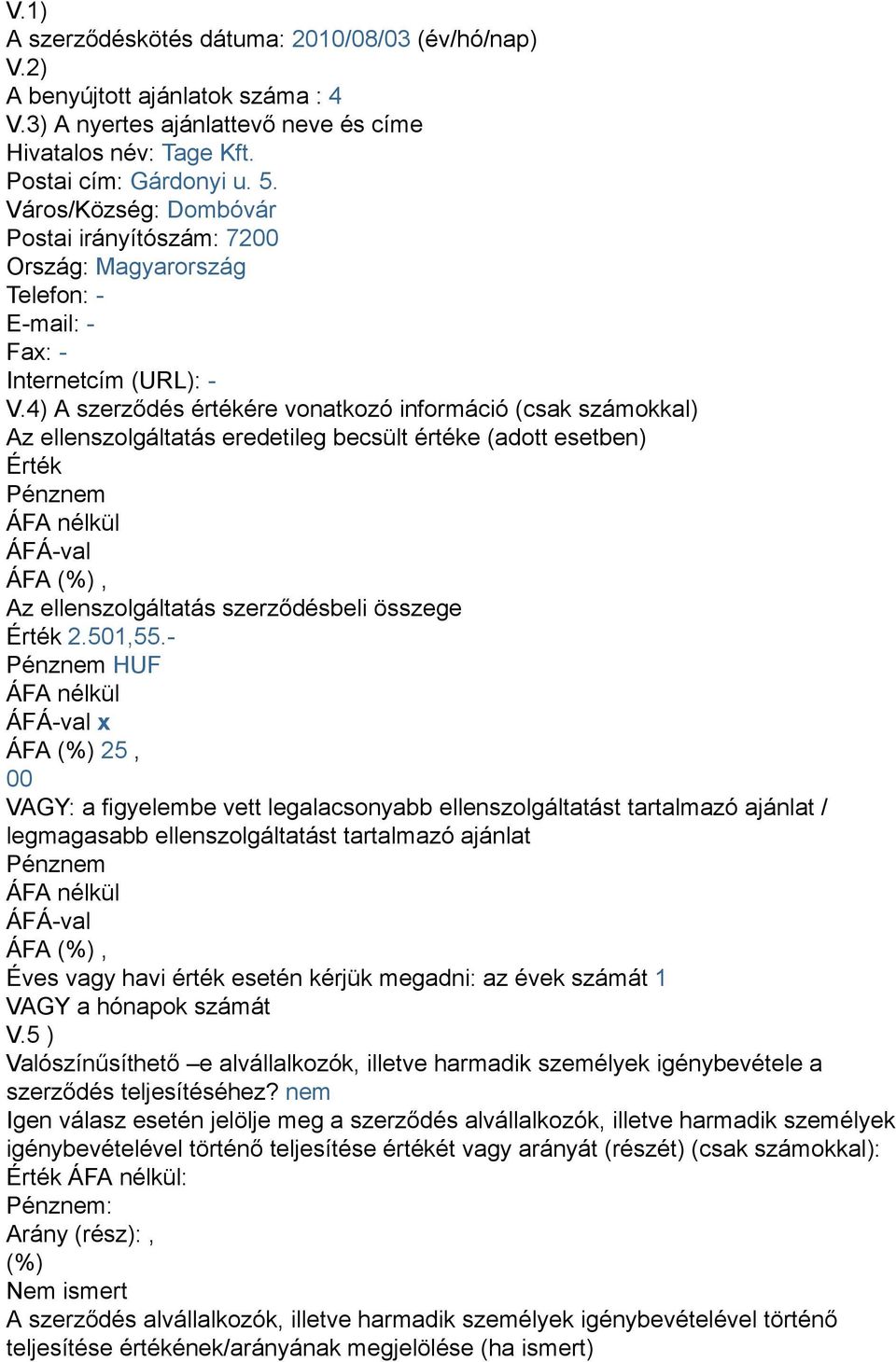 4) A szerződés értékére vonatkozó információ (csak számokkal) Az ellenszolgáltatás eredetileg becsült értéke (adott esetben) Érték Az ellenszolgáltatás szerződésbeli összege Érték 2.501,55.