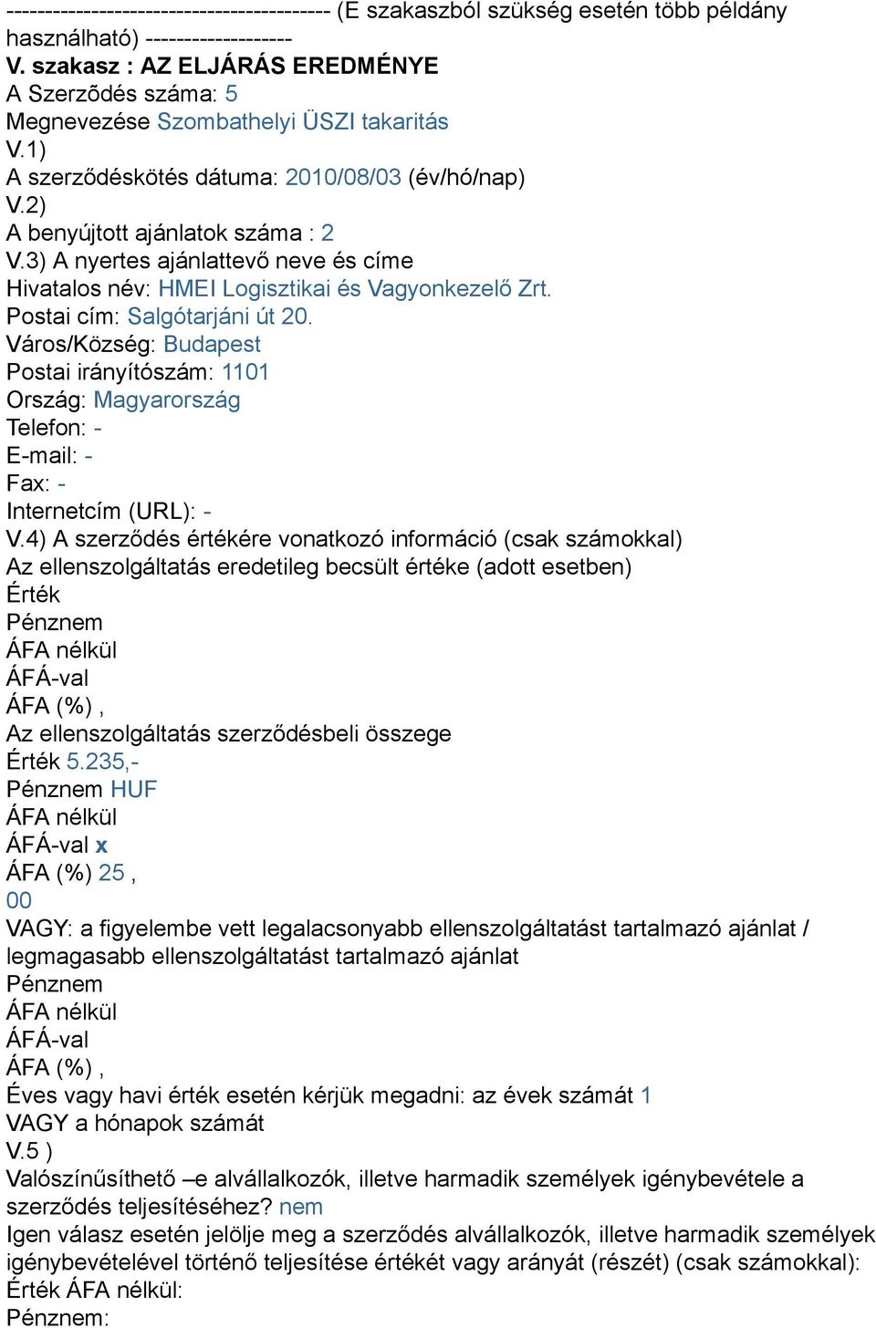 3) A nyertes ajánlattevő neve és címe Hivatalos név: HMEI Logisztikai és Vagyonkezelő Zrt. Postai cím: Salgótarjáni út 20.