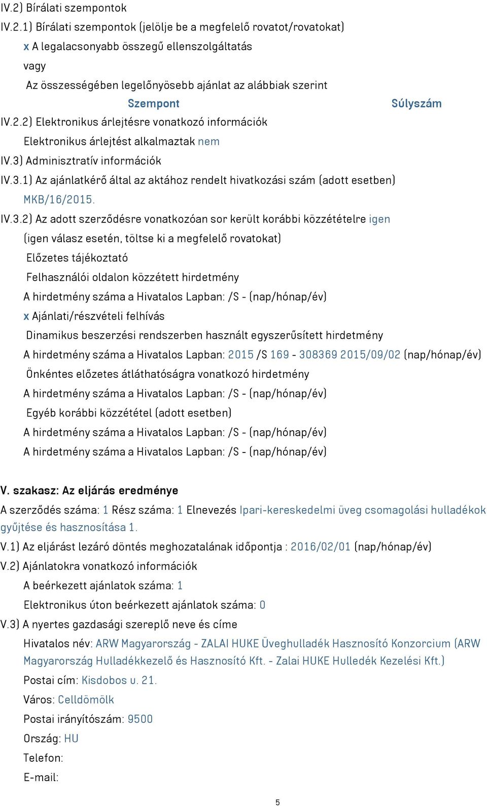 IV.3.2) Az adott szerződésre vonatkozóan sor került korábbi közzétételre igen (igen válasz esetén, töltse ki a megfelelő rovatokat) Előzetes tájékoztató Felhasználói oldalon közzétett hirdetmény A