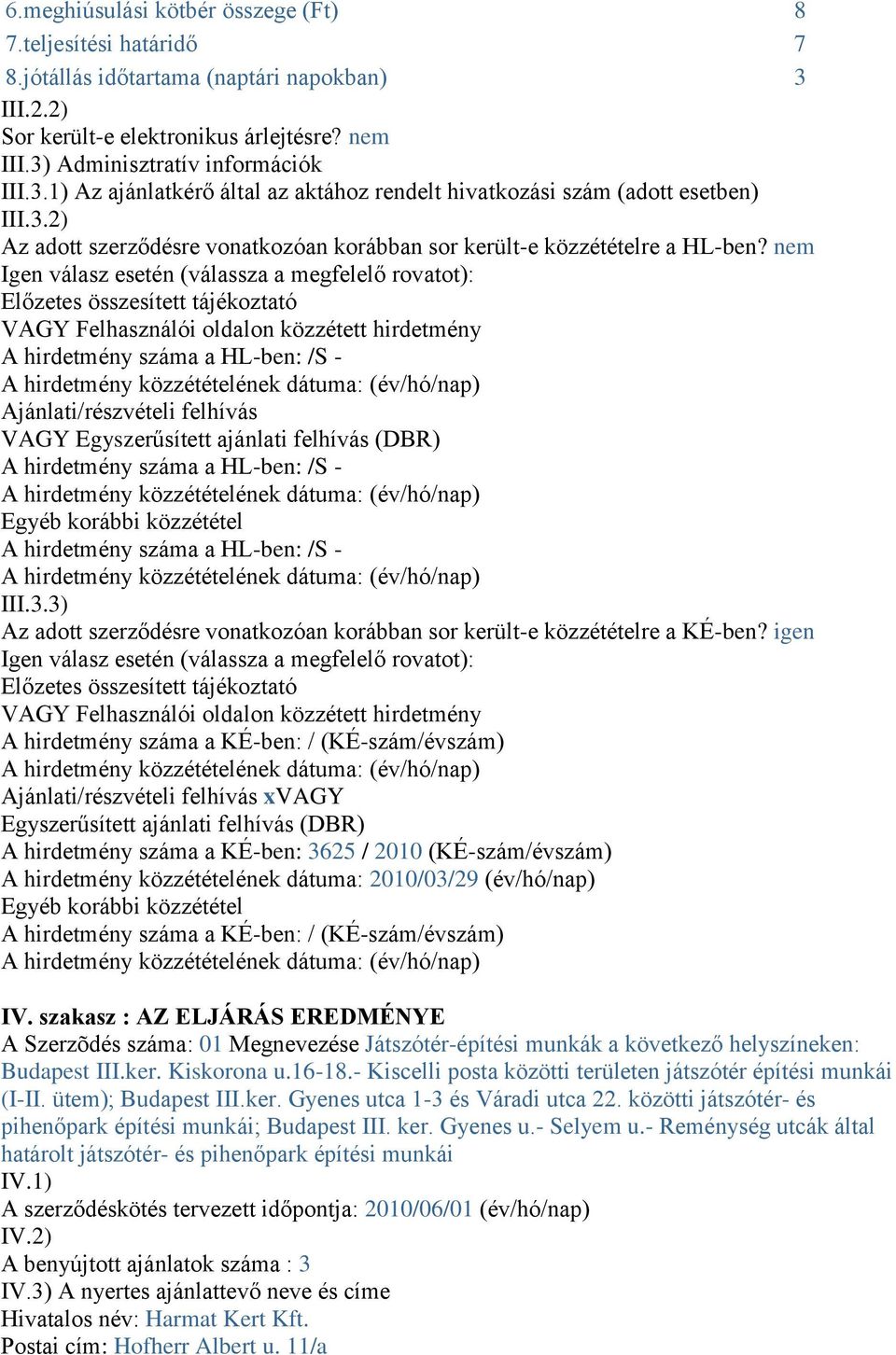 nem Igen válasz esetén (válassza a megfelelő rovatot): Előzetes összesített tájékoztató VAGY Felhasználói oldalon közzétett hirdetmény A hirdetmény száma a HL-ben: /S - A hirdetmény közzétételének
