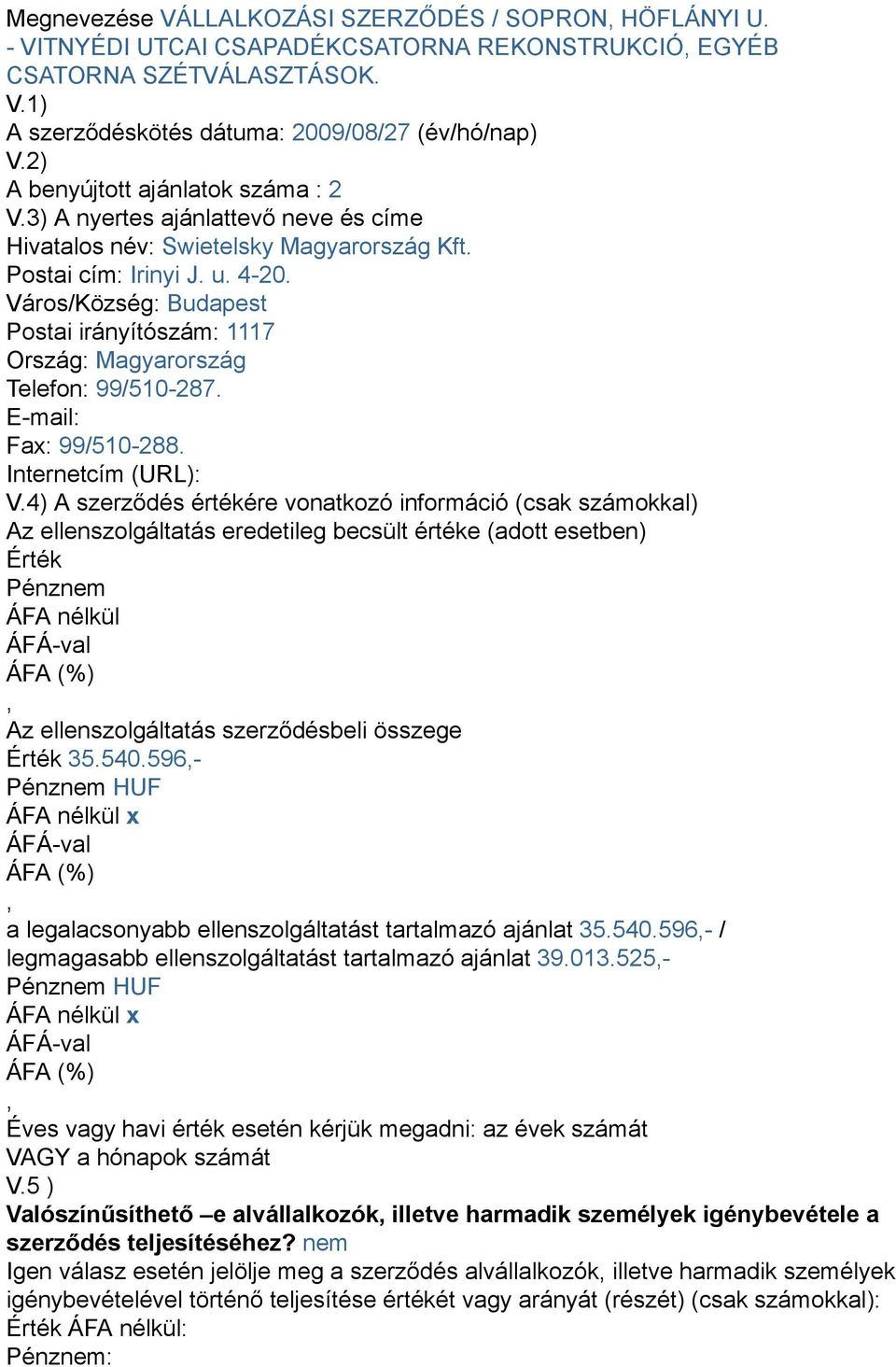 Város/Község: Budapest Postai irányítószám: 1117 Telefon: 99/510-287. E-mail: Fax: 99/510-288. Internetcím (URL): V.