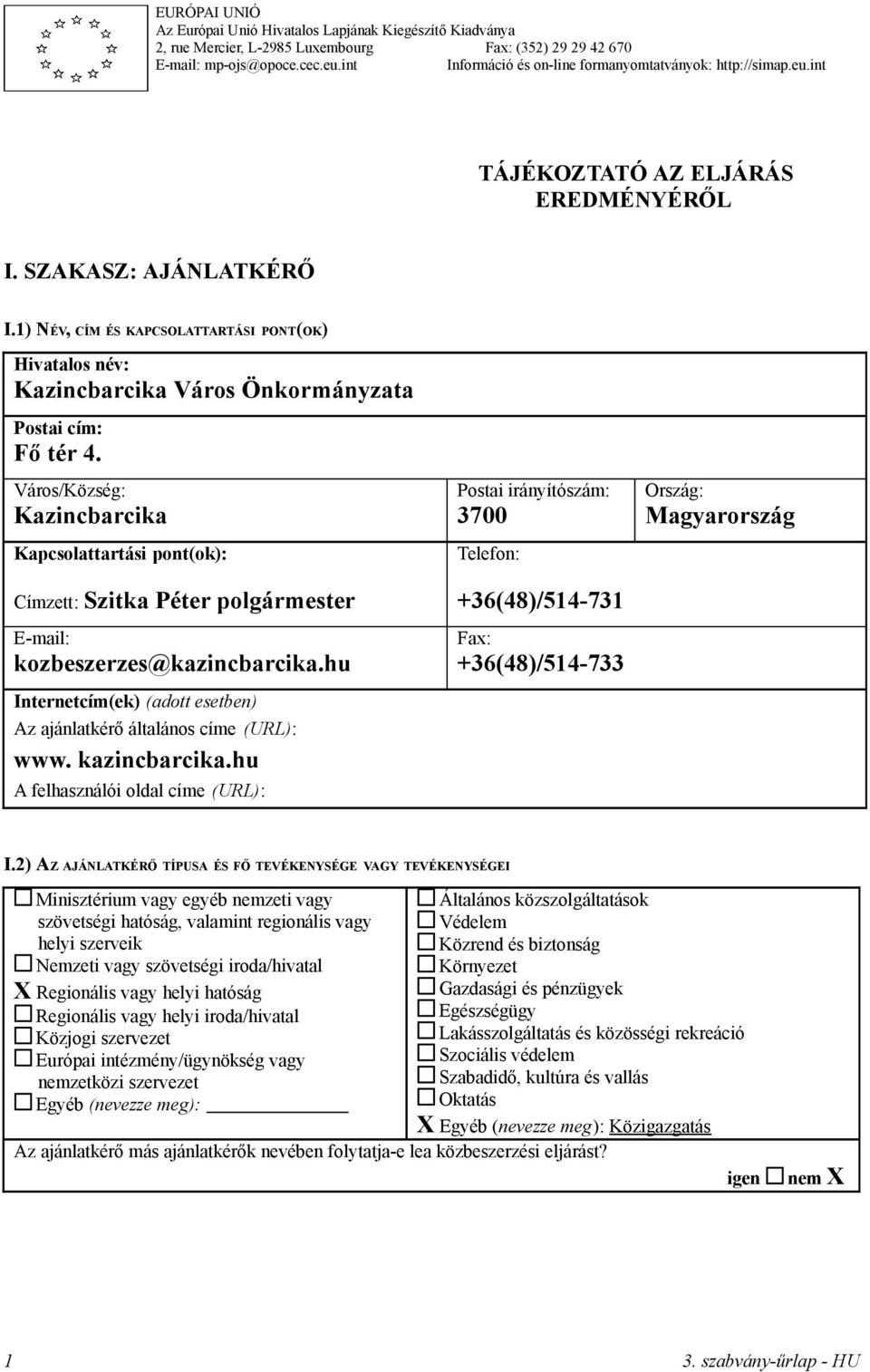 1) NÉV, CÍM ÉS KAPCSOLATTARTÁSI PONT(OK) Hivatalos név: Kazincbarcika Város Önkormányzata Postai cím: Fő tér 4.