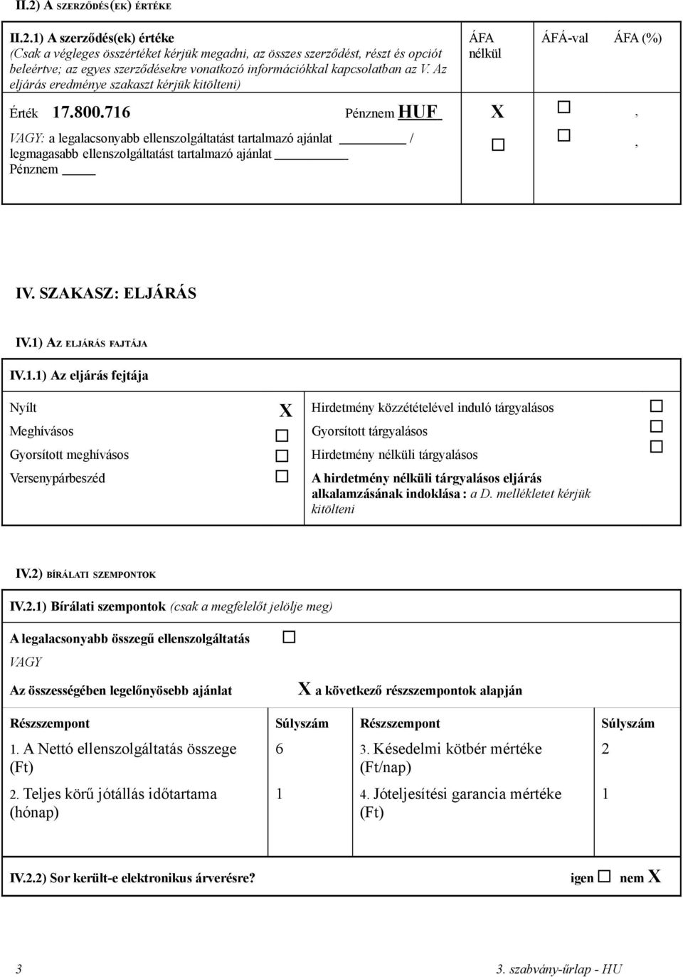 716 Pénznem HUF VAGY: a legalacsonyabb ellenszolgáltatást tartalmazó ajánlat / legmagasabb ellenszolgáltatást tartalmazó ajánlat Pénznem ÁFA nélkül ÁFÁ-val ÁFA (%) X,, IV. SZAKASZ: ELJÁRÁS IV.