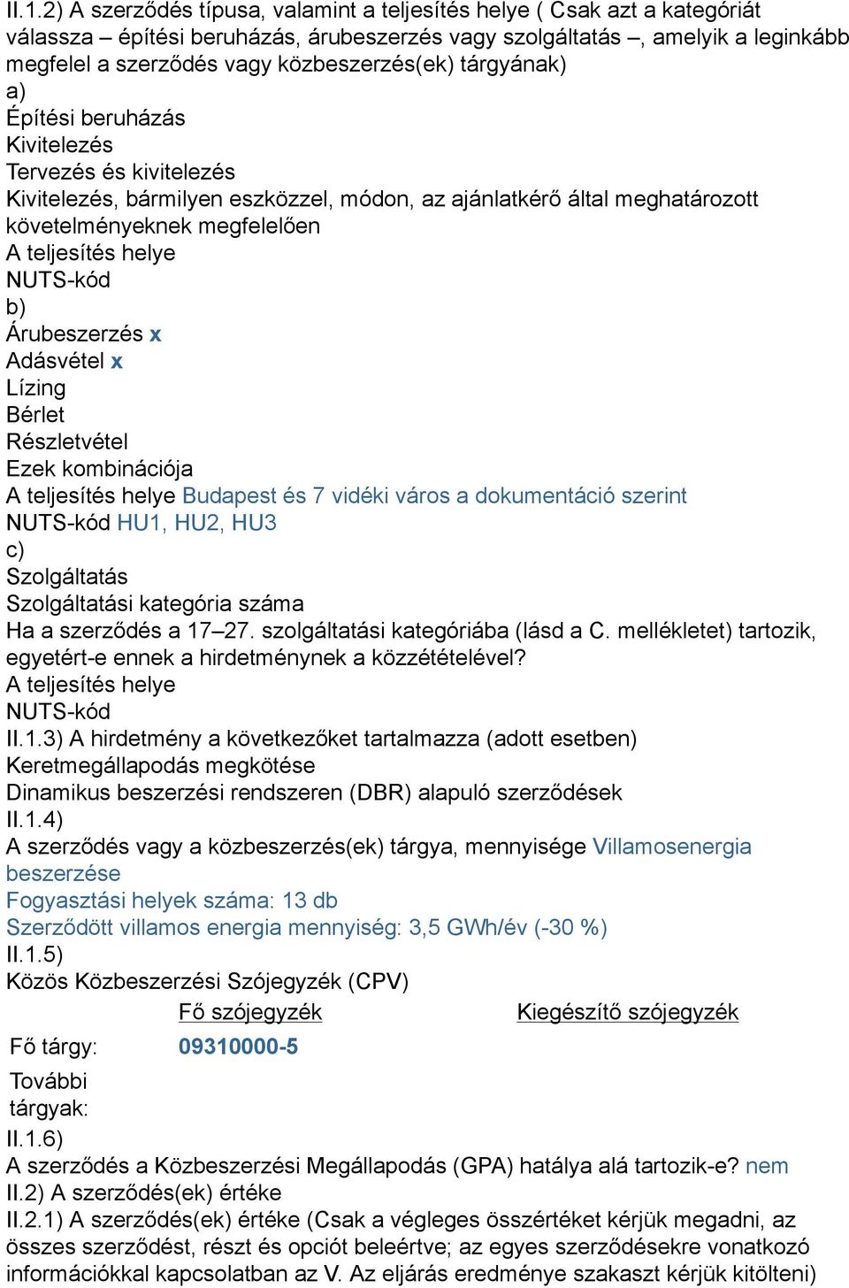 teljesítés helye NUTS-kód b) Árubeszerzés x Adásvétel x Lízing Bérlet Részletvétel Ezek kombinációja A teljesítés helye Budapest és 7 vidéki város a dokumentáció szerint NUTS-kód HU1, HU2, HU3 c)