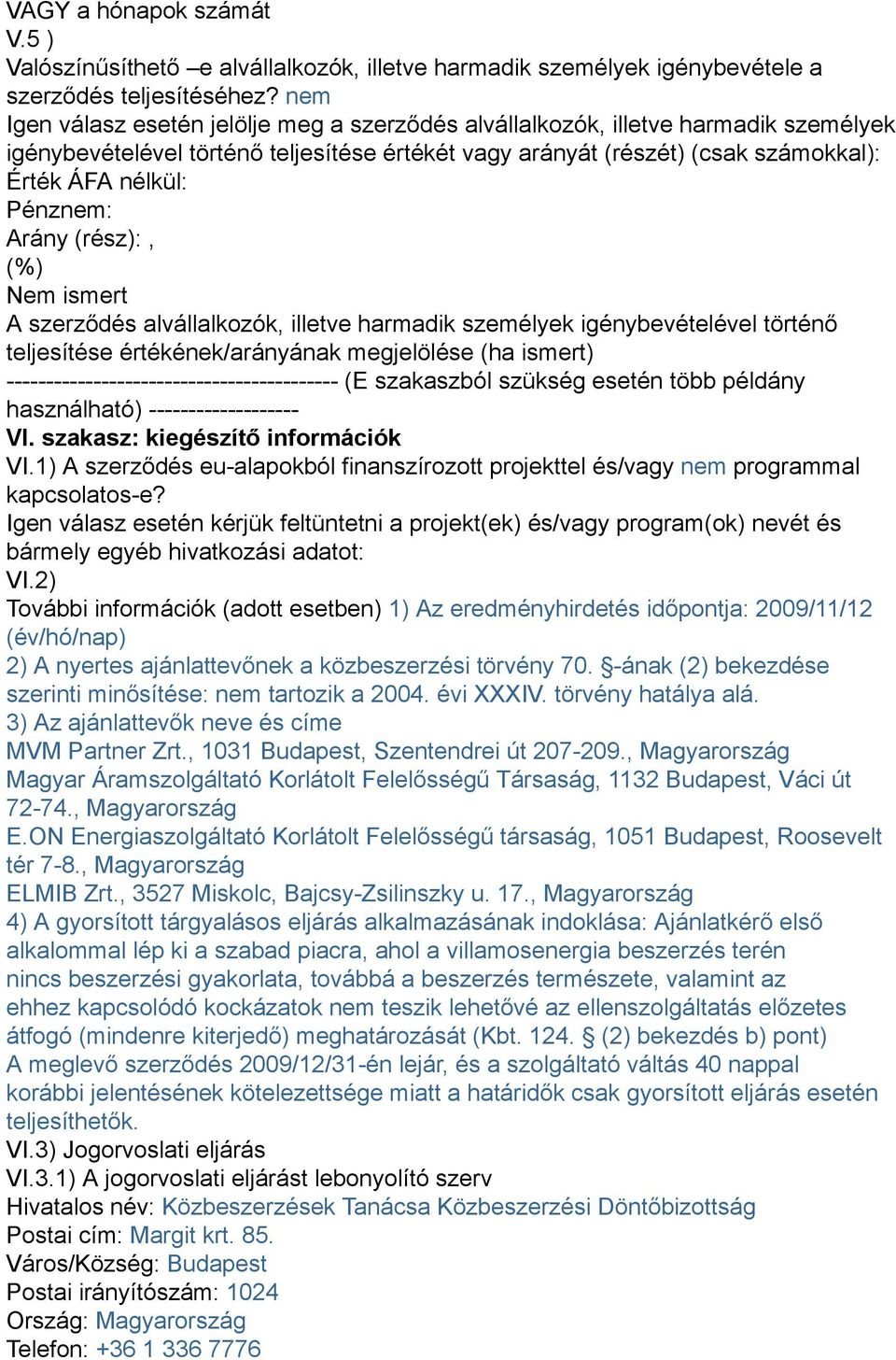 Pénznem: Arány (rész):, (%) Nem ismert A szerződés alvállalkozók, illetve harmadik személyek igénybevételével történő teljesítése értékének/arányának megjelölése (ha ismert)