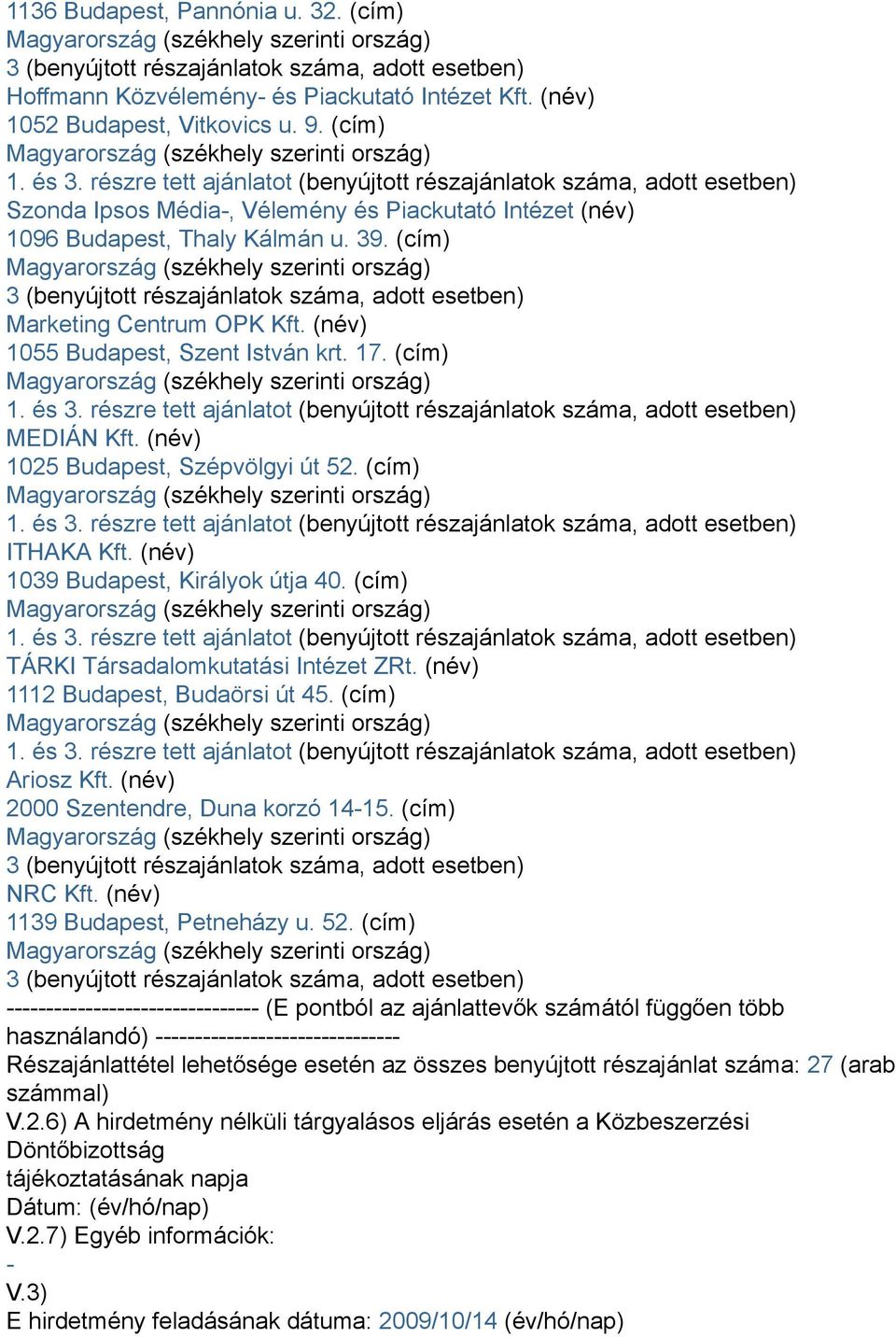 (cím) 3 (benyújtott részajánlatok száma, adott esetben) Marketing Centrum OPK Kft. (név) 1055 Budapest, Szent István krt. 17. (cím) 1. és 3.