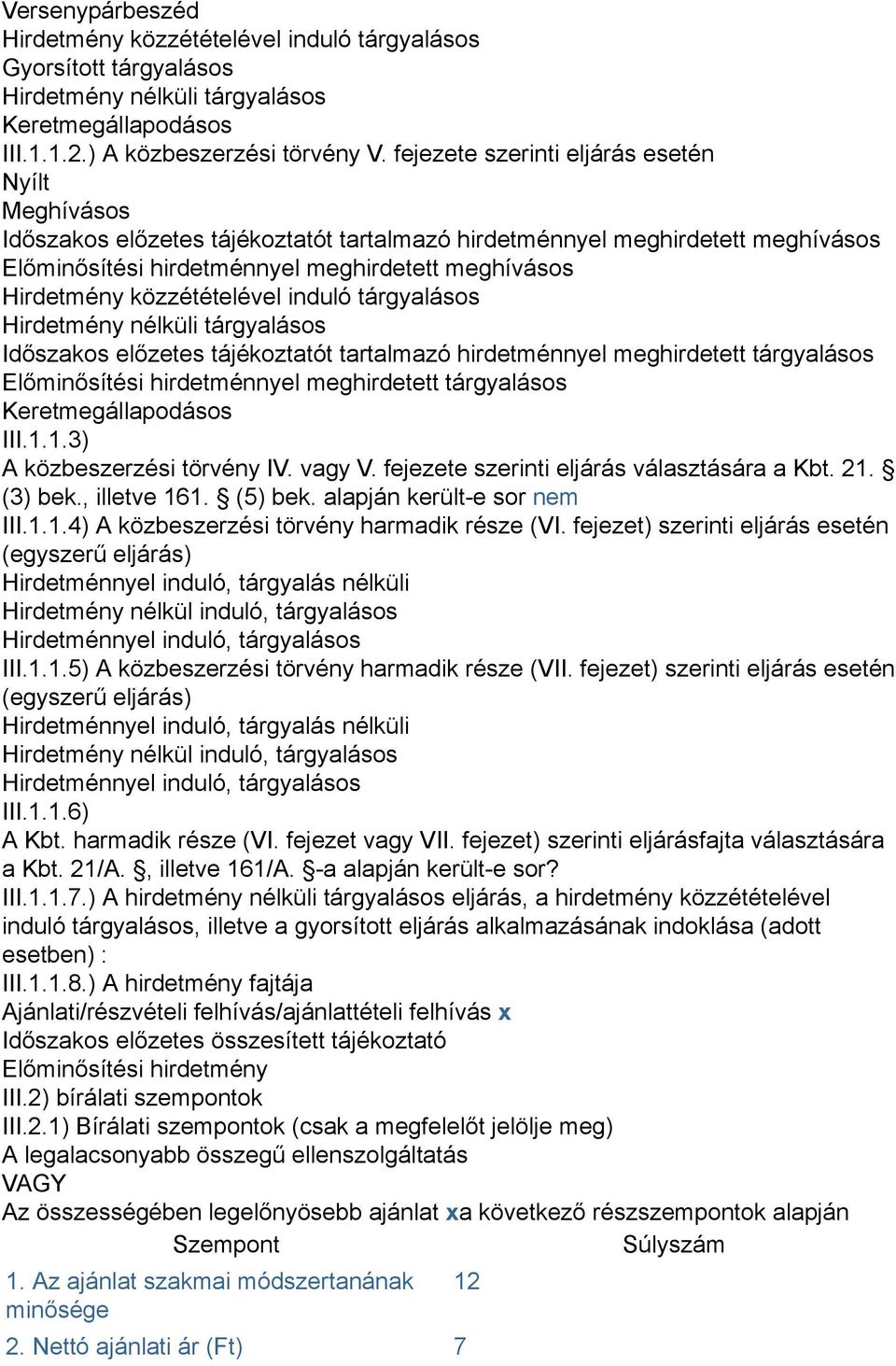 közzétételével induló tárgyalásos Hirdetmény nélküli tárgyalásos Időszakos előzetes tájékoztatót tartalmazó hirdetménnyel meghirdetett tárgyalásos Előminősítési hirdetménnyel meghirdetett tárgyalásos