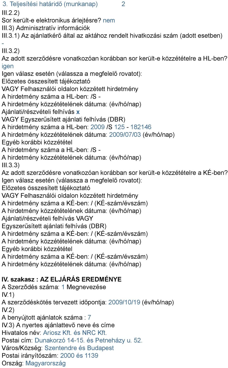 igen Igen válasz esetén (válassza a megfelelő rovatot): Előzetes összesített tájékoztató VAGY Felhasználói oldalon közzétett hirdetmény A hirdetmény száma a HL-ben: /S - A hirdetmény közzétételének