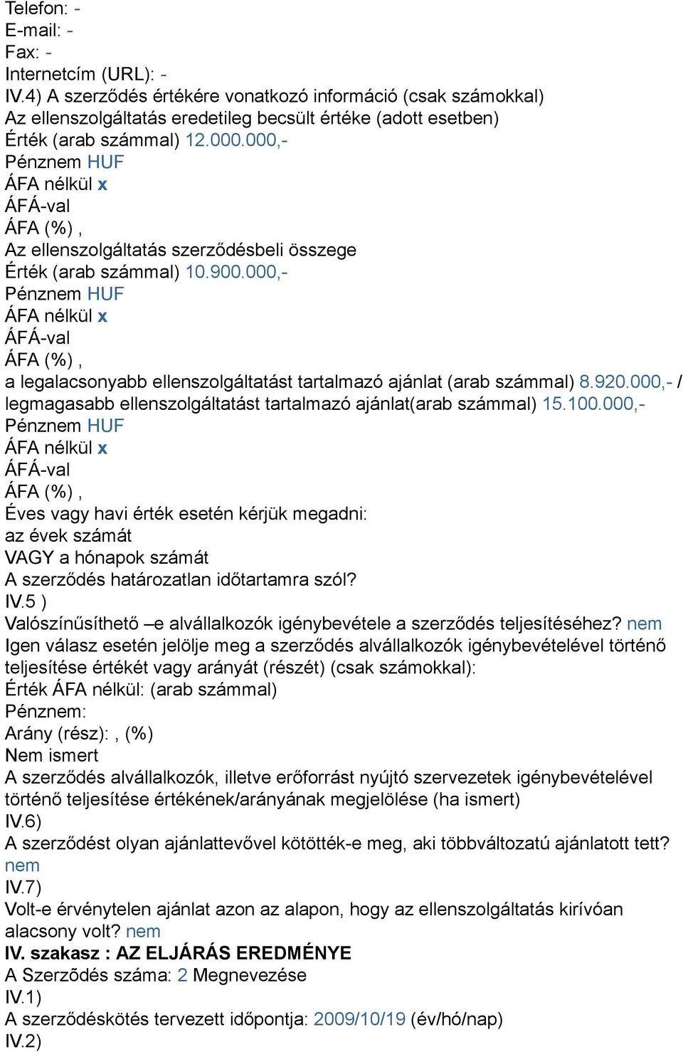 000,- Az ellenszolgáltatás szerződésbeli összege Érték (arab számmal) 10.900.000,- a legalacsonyabb ellenszolgáltatást tartalmazó ajánlat (arab számmal) 8.920.