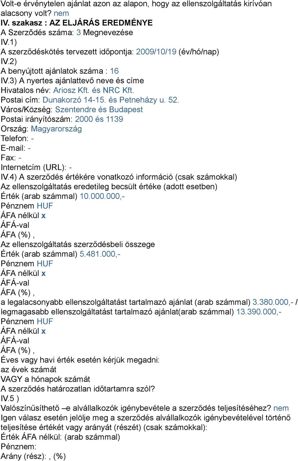 Postai cím: Dunakorzó 14-15. és Petneházy u. 52. Város/Község: Szentendre és Budapest Postai irányítószám: 2000 és 1139 Ország: Magyarország Telefon: - E-mail: - Fax: - Internetcím (URL): - IV.