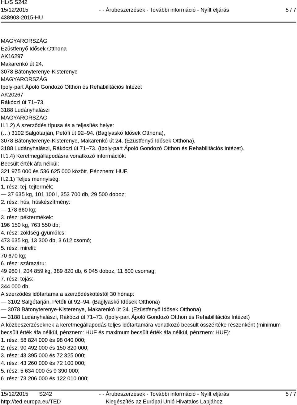 (Ipoly-part Ápoló Gondozó Otthon és Rehabilitációs Intézet). II.1.4) Keretmegállapodásra vonatkozó információk: Becsült érték áfa nélkül: 321 975 000 és 536 625 000 között. Pénznem: HUF. II.2.1) Teljes mennyiség: 1.