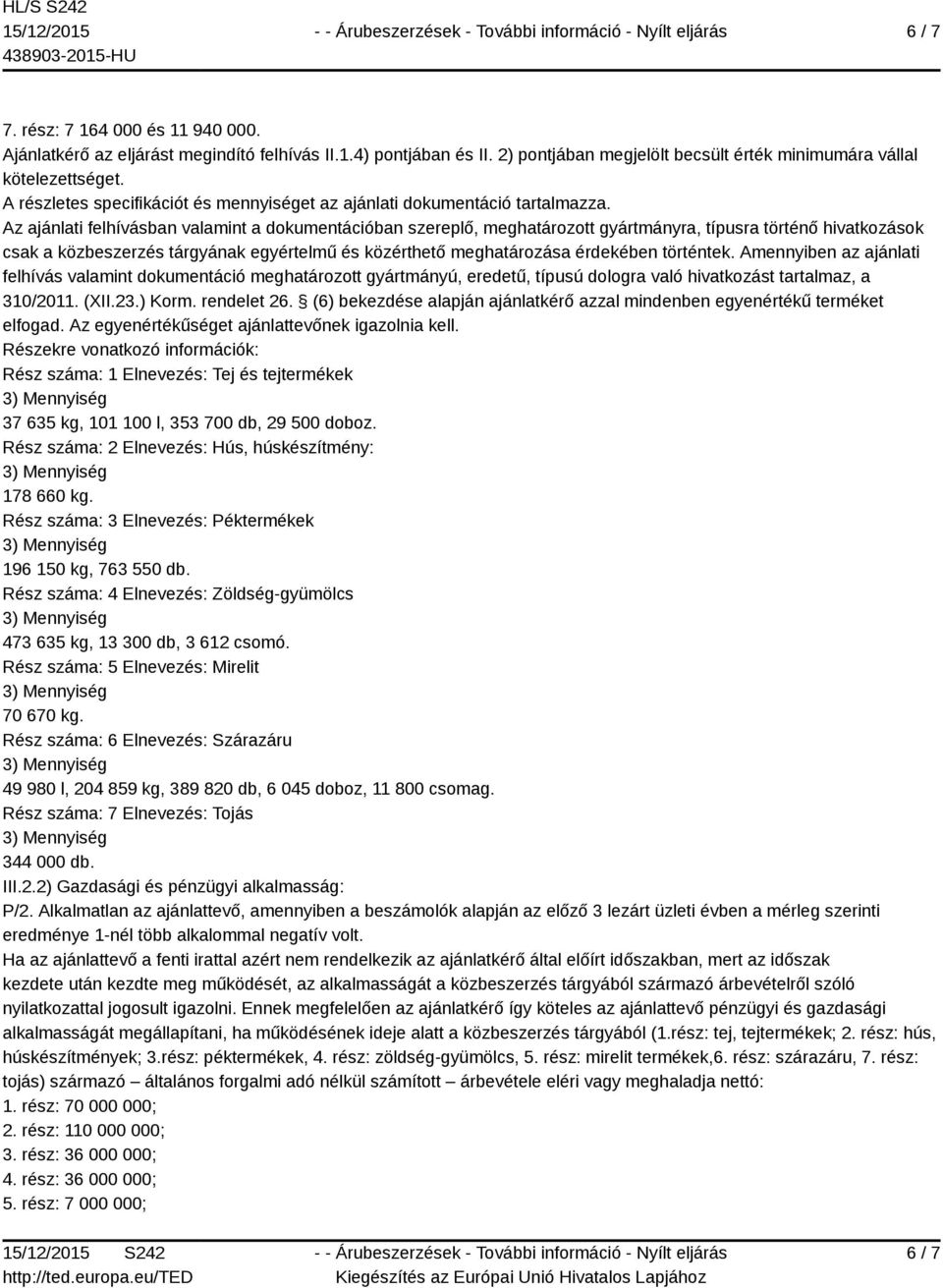 Az ajánlati felhívásban valamint a dokumentációban szereplő, meghatározott gyártmányra, típusra történő hivatkozások csak a közbeszerzés tárgyának egyértelmű és közérthető meghatározása érdekében