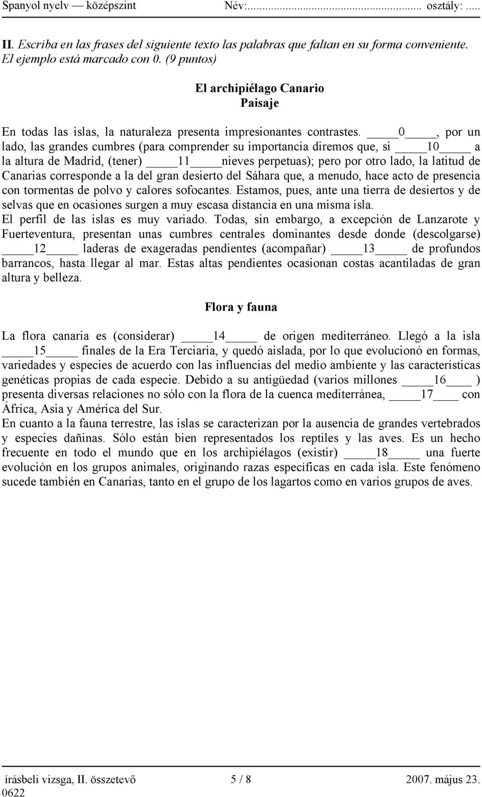 0, por un lado, las grandes cumbres (para comprender su importancia diremos que, si 10 a la altura de Madrid, (tener) 11 nieves perpetuas); pero por otro lado, la latitud de Canarias corresponde a la