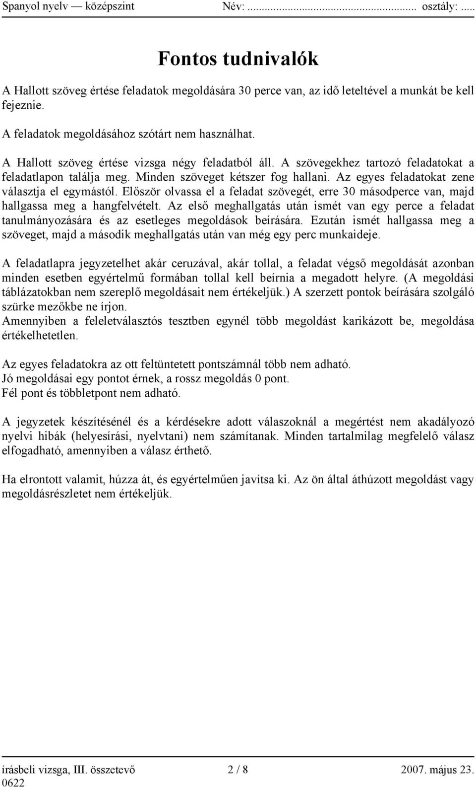 Az egyes feladatokat zene választja el egymástól. Először olvassa el a feladat szövegét, erre 30 másodperce van, majd hallgassa meg a hangfelvételt.