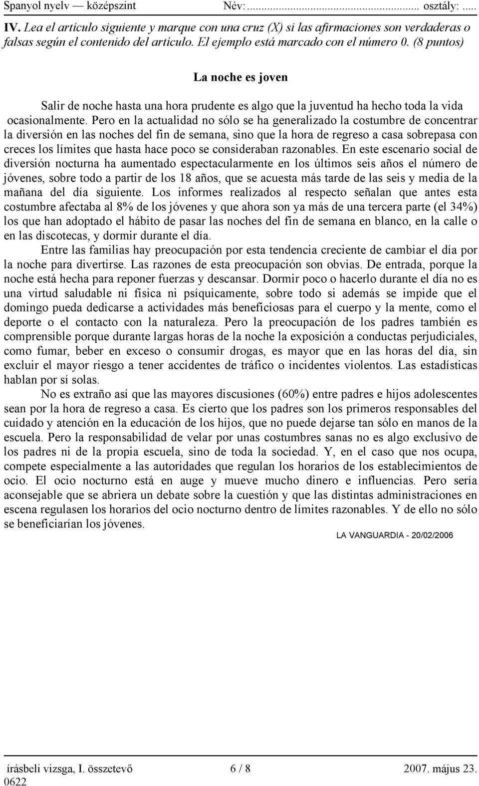 Pero en la actualidad no sólo se ha generalizado la costumbre de concentrar la diversión en las noches del fin de semana, sino que la hora de regreso a casa sobrepasa con creces los límites que hasta