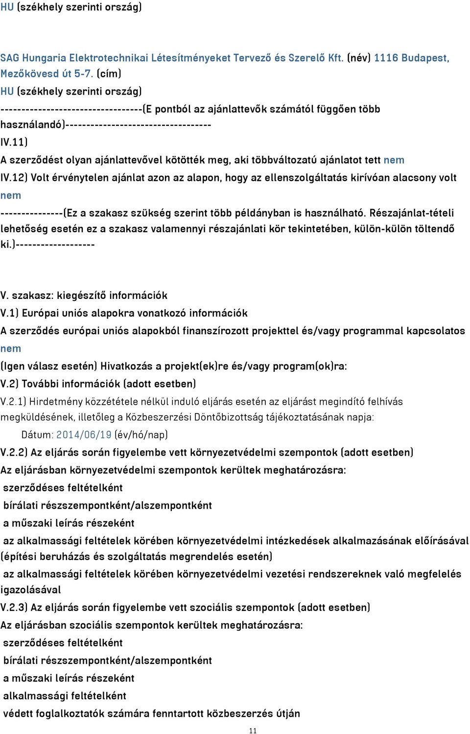 11) A szerződést olyan ajánlattevővel kötötték meg, aki többváltozatú ajánlatot tett nem IV.