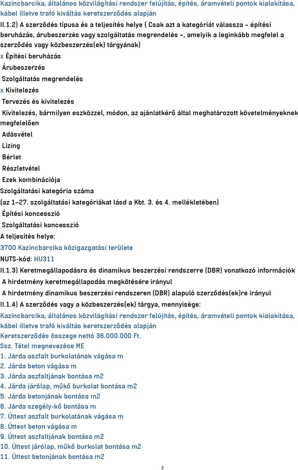 közbeszerzés(ek) tárgyának) x Építési beruházás Árubeszerzés Szolgáltatás megrendelés x Kivitelezés Tervezés és kivitelezés Kivitelezés, bármilyen eszközzel, módon, az ajánlatkérő által meghatározott