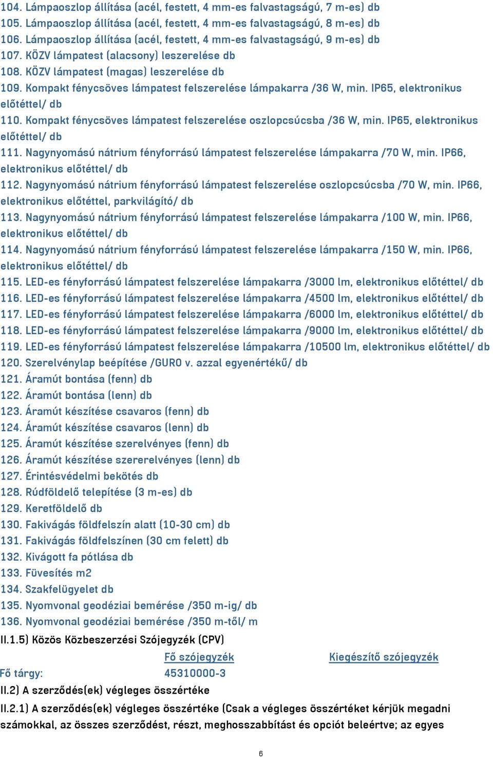 Kompakt fénycsöves lámpatest felszerelése lámpakarra /36 W, min. IP65, elektronikus előtéttel/ db 110. Kompakt fénycsöves lámpatest felszerelése oszlopcsúcsba /36 W, min.