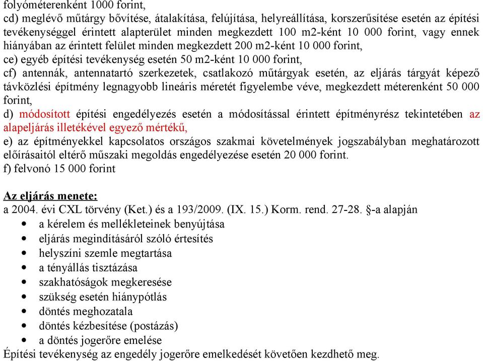 szerkezetek, csatlakozó műtárgyak esetén, az eljárás tárgyát képező távközlési építmény legnagyobb lineáris méretét figyelembe véve, megkezdett méterenként 50 000 forint, d) módosított építési