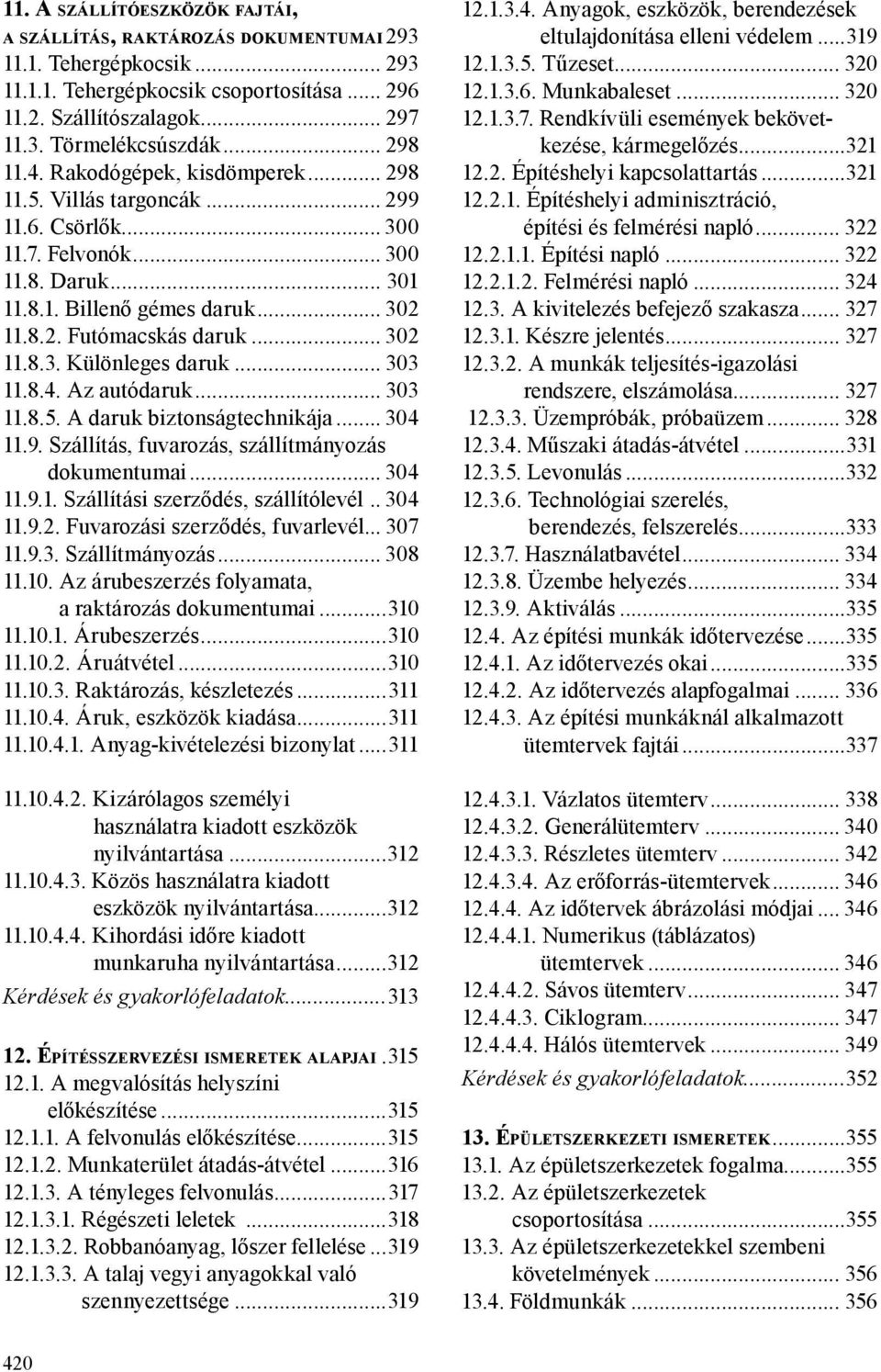 .. 302 11.8.3. Különleges daruk... 303 11.8.4. Az autódaruk... 303 11.8.5. A daruk biztonságtechnikája... 304 11.9. Szállítás, fuvarozás, szállítmányozás dokumentumai... 304 11.9.1. Szállítási szerződés, szállítólevél.