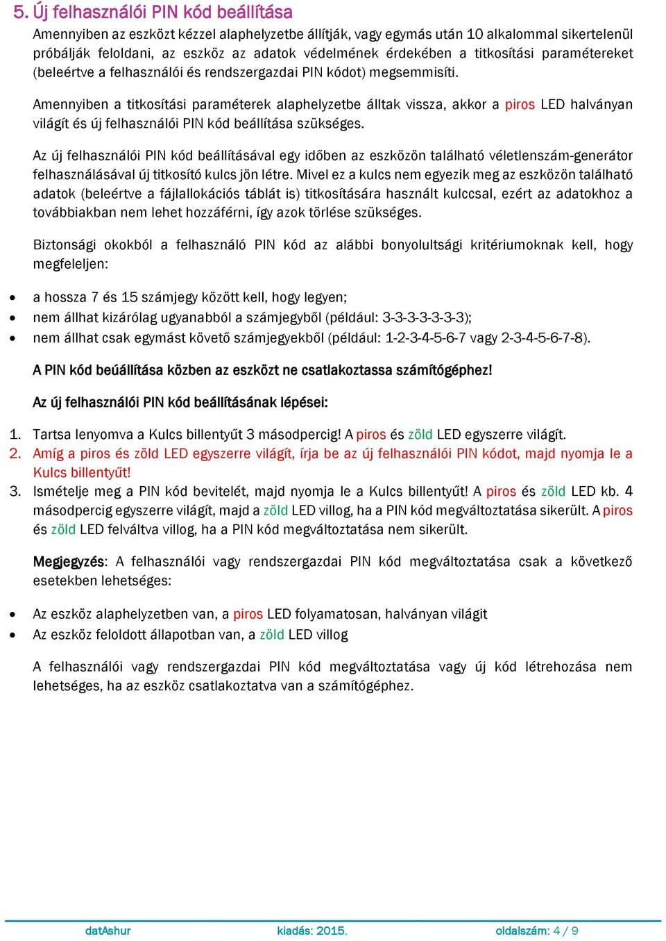 Amennyiben a titkosítási paraméterek alaphelyzetbe álltak vissza, akkor a piros LED halványan világít és új felhasználói PIN kód beállítása szükséges.