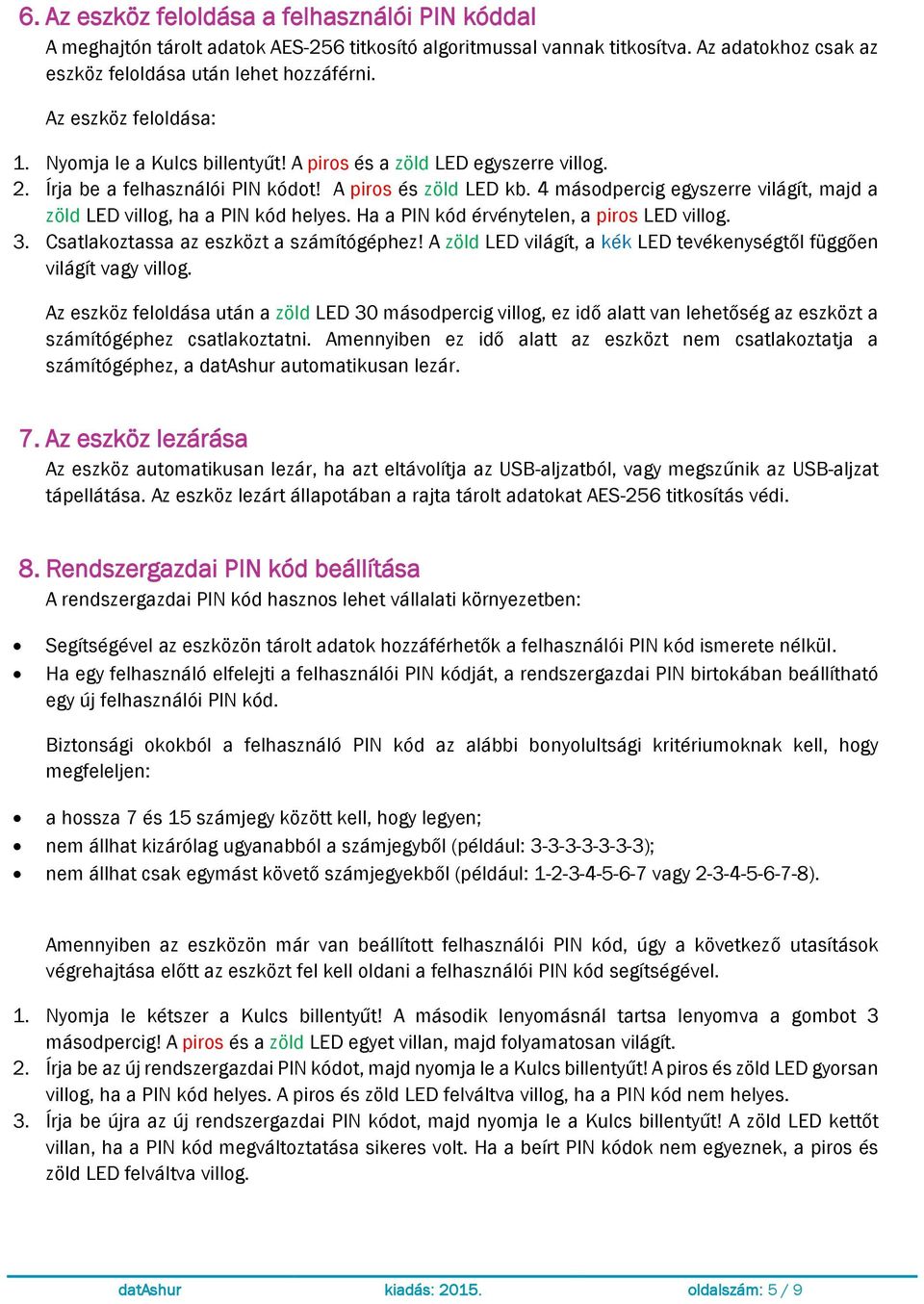 4 másodpercig egyszerre világít, majd a zöld LED villog, ha a PIN kód helyes. Ha a PIN kód érvénytelen, a piros LED villog. 3. Csatlakoztassa az eszközt a számítógéphez!