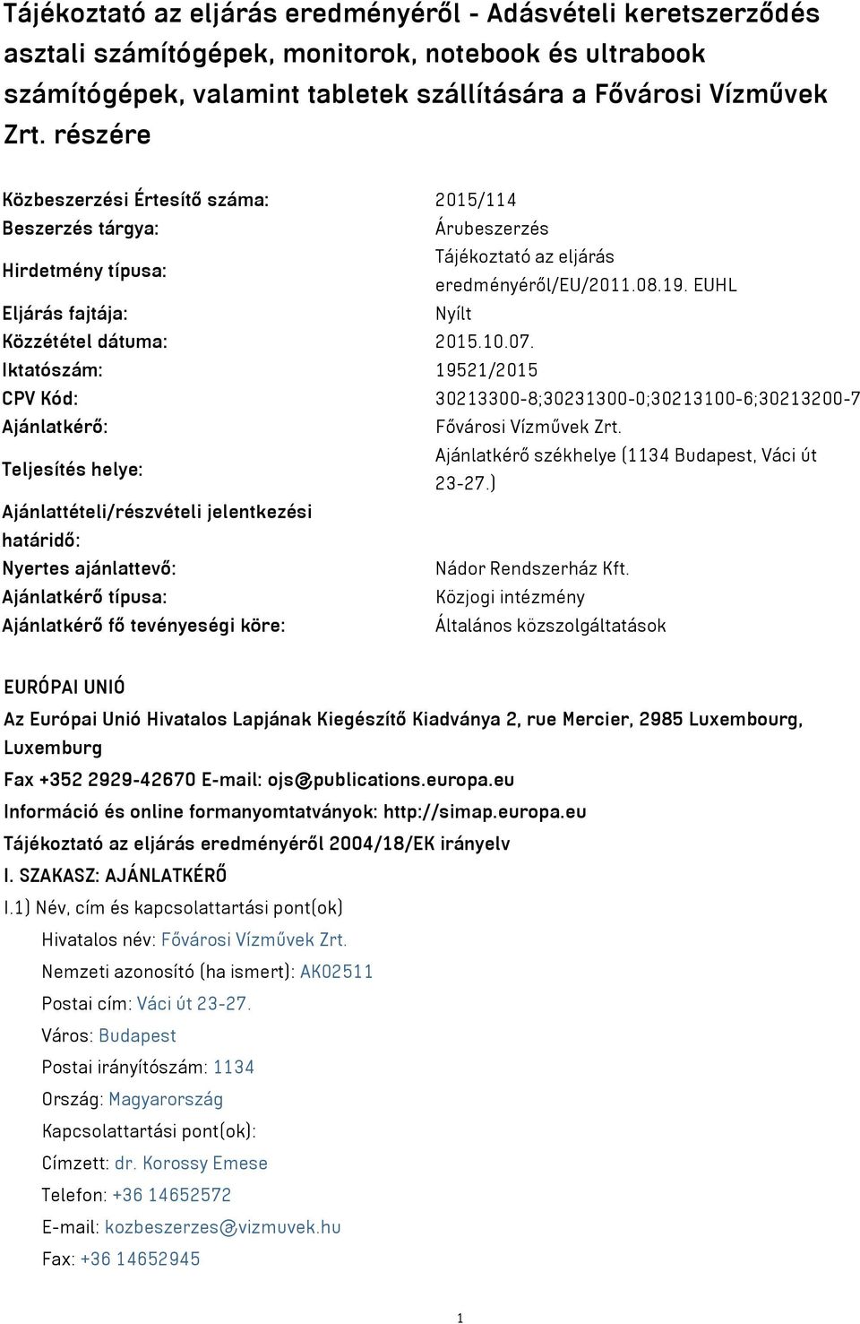 10.07. Iktatószám: 19521/2015 CPV Kód: 30213300-8;30231300-0;30213100-6;30213200-7 Ajánlatkérő: Fővárosi Vízművek Zrt. Teljesítés helye: Ajánlatkérő székhelye (1134 Budapest, Váci út 23-27.