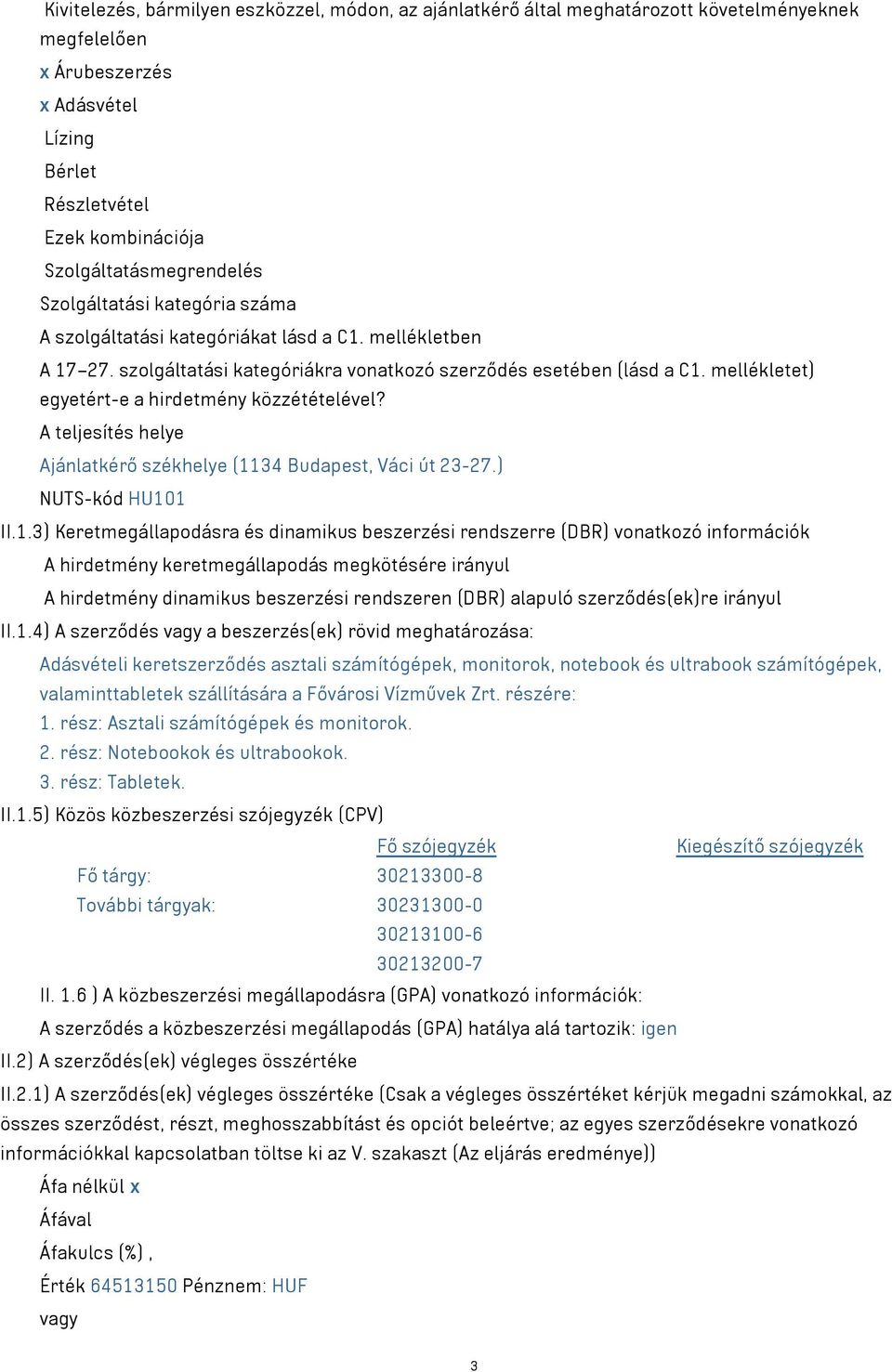 mellékletet) egyetért-e a hirdetmény közzétételével? A teljesítés helye Ajánlatkérő székhelye (11