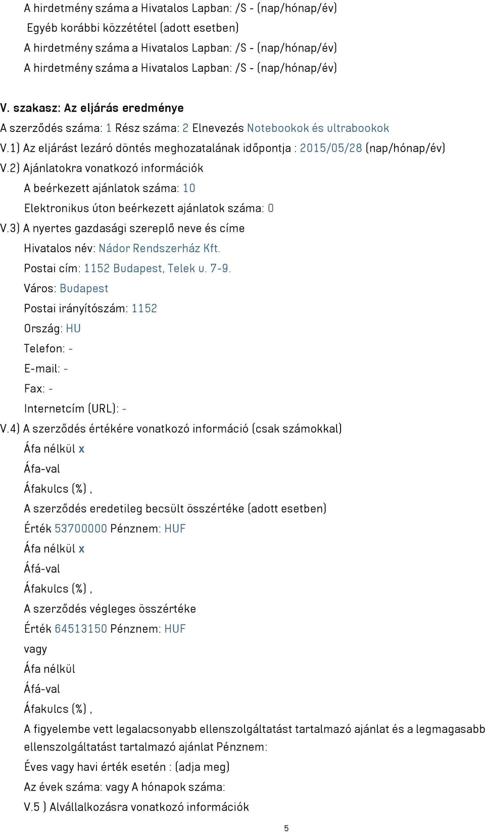 1) Az eljárást lezáró döntés meghozatalának időpontja : 2015/05/28 (nap/hónap/év) V.