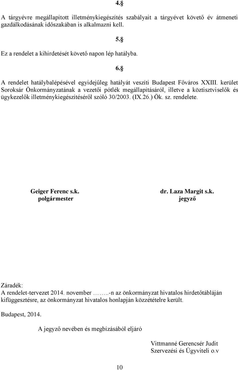 kerület Soroksár Önkormányzatának a vezetői pótlék megállapításáról, illetve a köztisztviselők és ügykezelők illetménykiegészítéséről szóló 30/2003. (IX.26.) Ök. sz. rendelete. Geiger Ferenc s.k. polgármester dr.