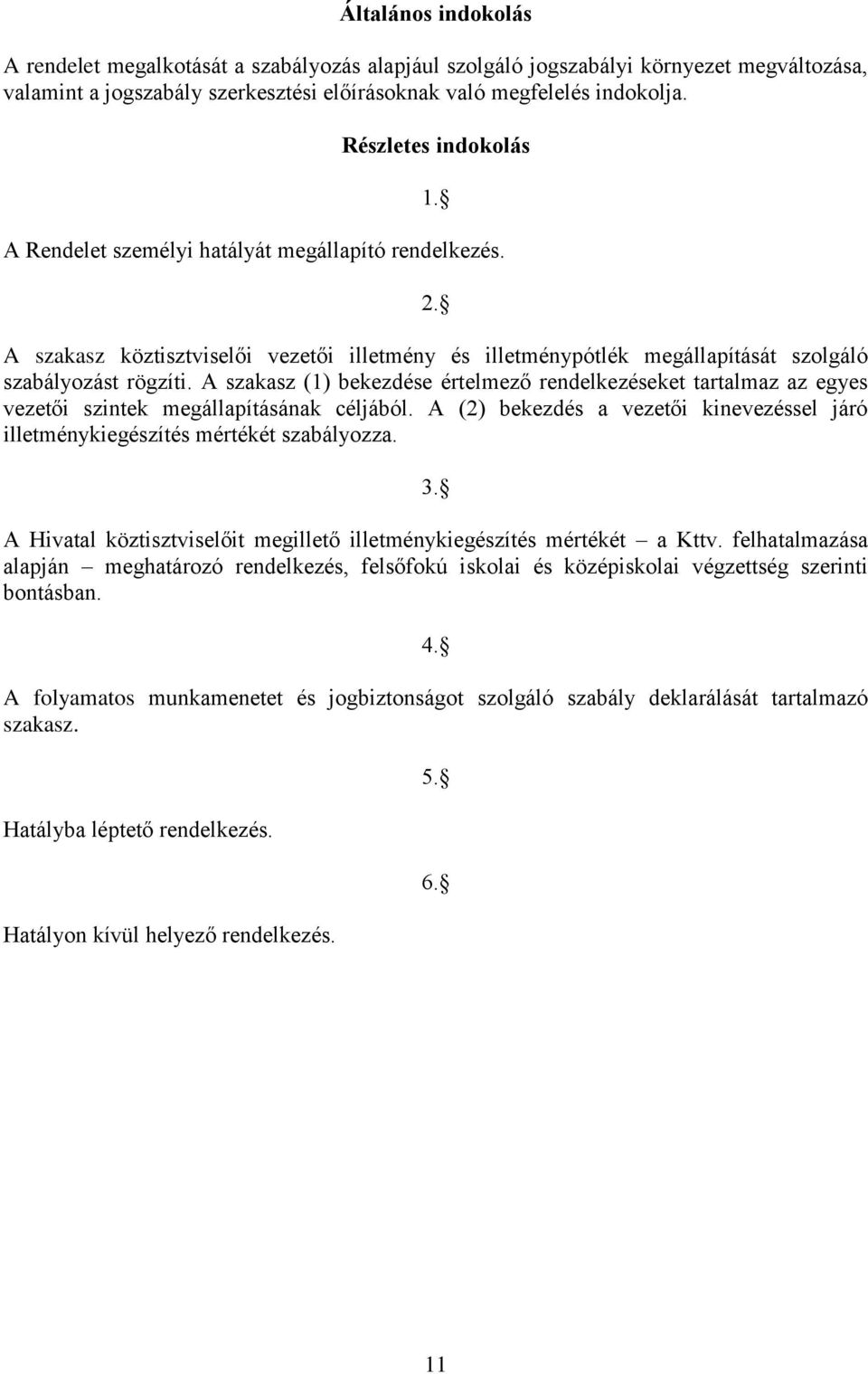 A szakasz (1) bekezdése értelmező rendelkezéseket tartalmaz az egyes vezetői szintek megállapításának céljából. A (2) bekezdés a vezetői kinevezéssel járó illetménykiegészítés mértékét szabályozza. 3.