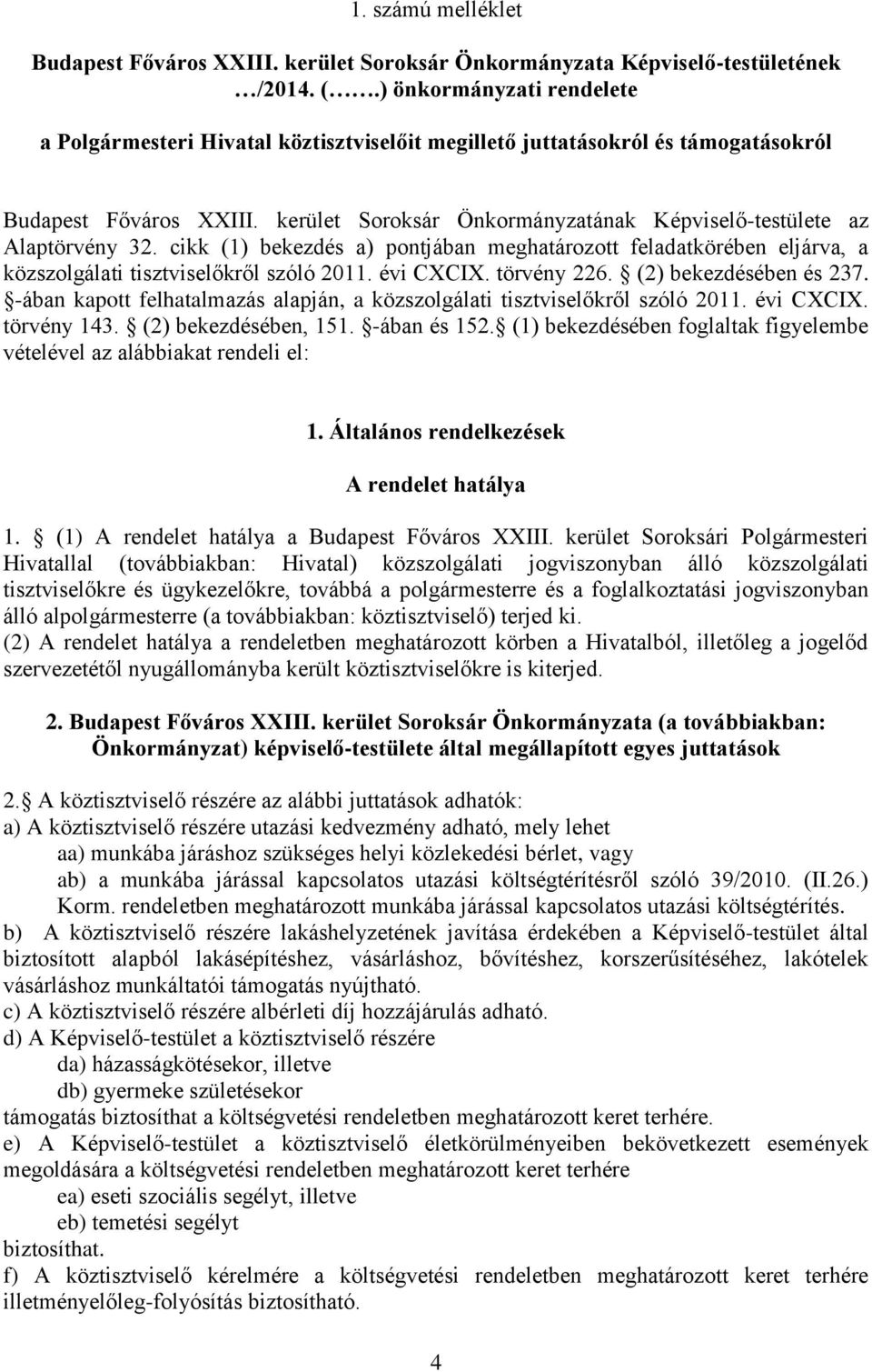 kerület Soroksár Önkormányzatának Képviselő-testülete az Alaptörvény 32. cikk (1) bekezdés a) pontjában meghatározott feladatkörében eljárva, a közszolgálati tisztviselőkről szóló 2011. évi CXCIX.