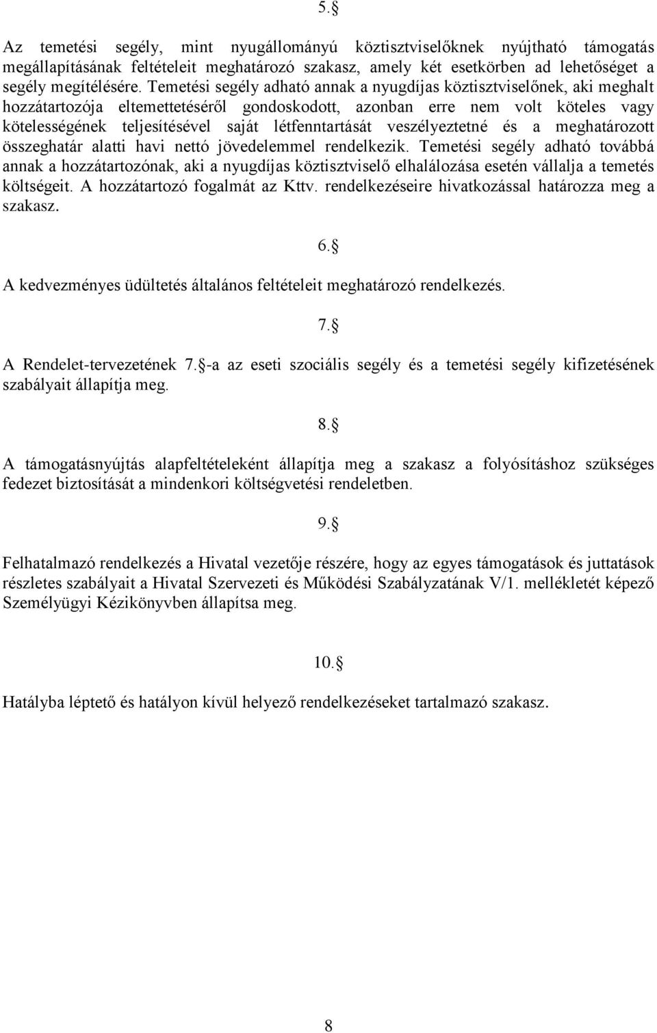 létfenntartását veszélyeztetné és a meghatározott összeghatár alatti havi nettó jövedelemmel rendelkezik.