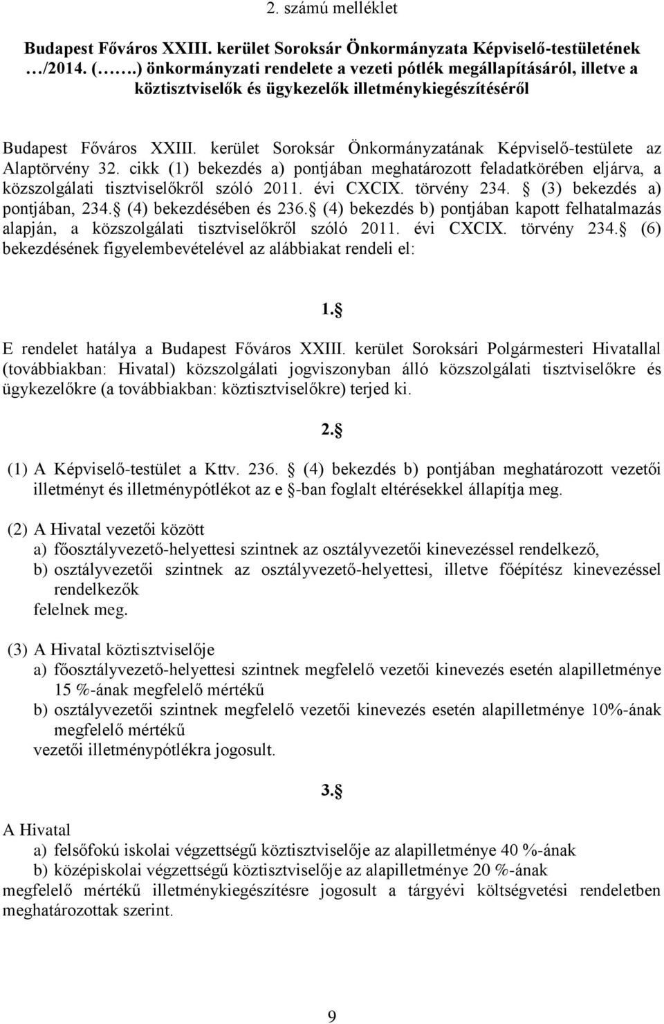 kerület Soroksár Önkormányzatának Képviselő-testülete az Alaptörvény 32. cikk (1) bekezdés a) pontjában meghatározott feladatkörében eljárva, a közszolgálati tisztviselőkről szóló 2011. évi CXCIX.