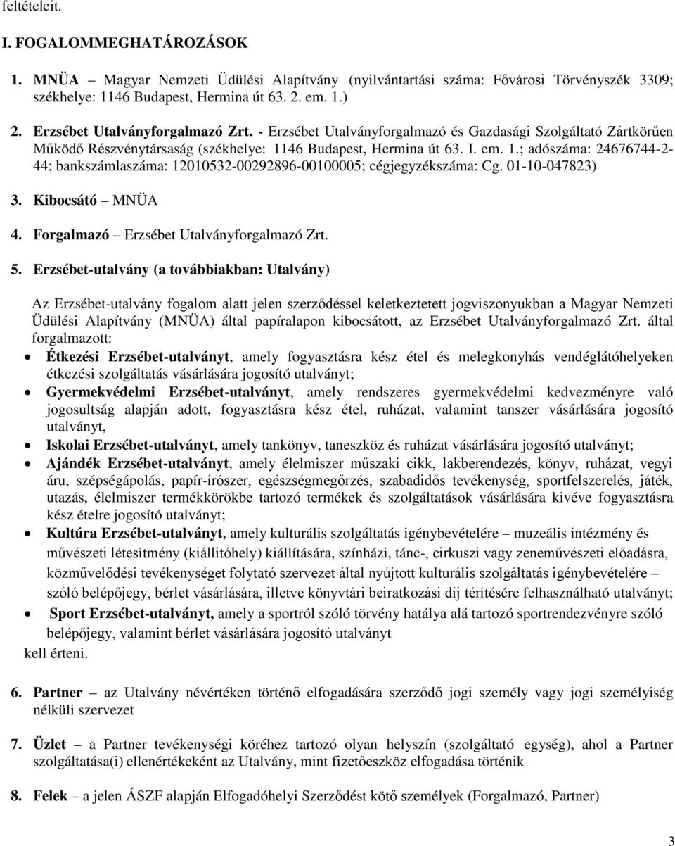 46 Budapest, Hermina út 63. I. em. 1.; adószáma: 24676744-2- 44; bankszámlaszáma: 12010532-00292896-00100005; cégjegyzékszáma: Cg. 01-10-047823) 3. Kibocsátó MNÜA 4.