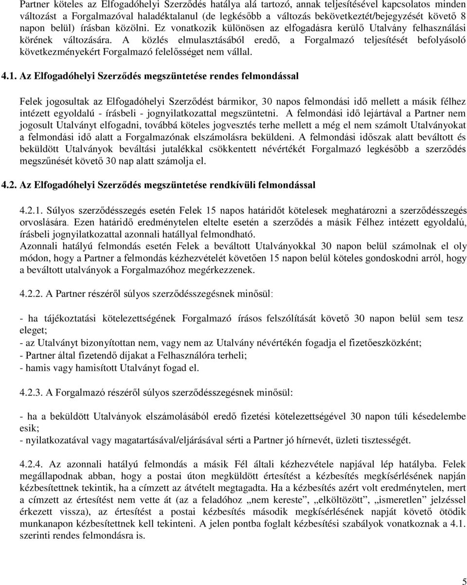 A közlés elmulasztásából eredő, a Forgalmazó teljesítését befolyásoló következményekért Forgalmazó felelősséget nem vállal. 4.1.