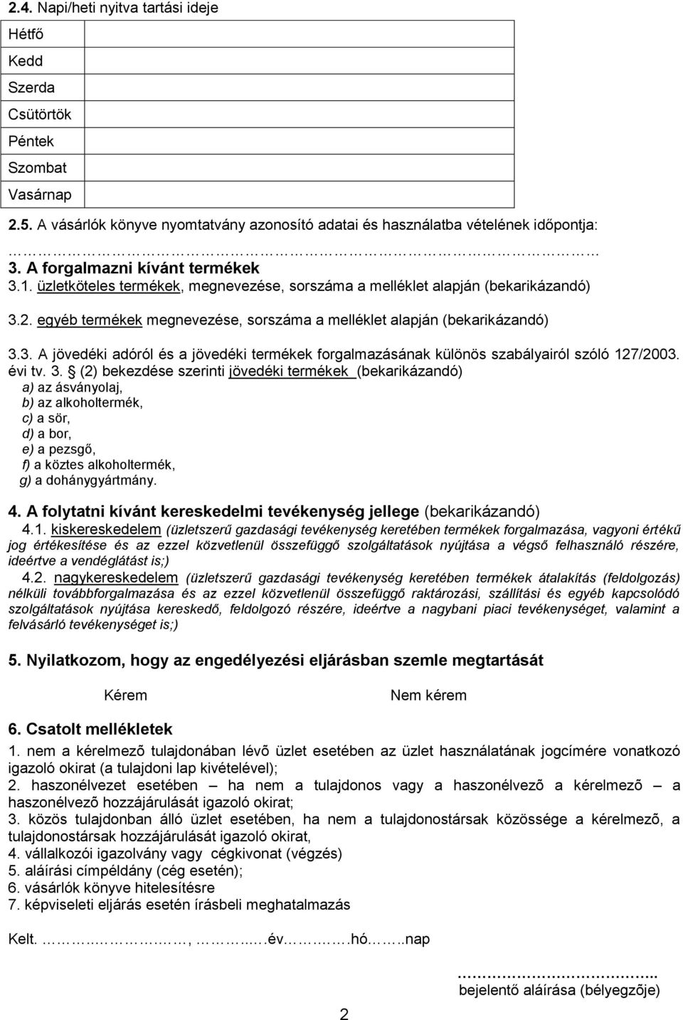 évi tv. 3. (2) bekezdése szerinti jövedéki termékek (bekarikázandó) a) az ásványolaj, b) az alkoholtermék, c) a sör, d) a bor, e) a pezsgő, f) a köztes alkoholtermék, g) a dohánygyártmány. 4.