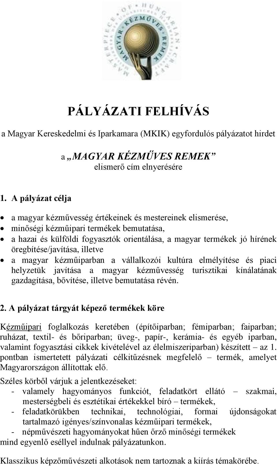 öregbítése/javítása, illetve a magyar kézműiparban a vállalkozói kultúra elmélyítése és piaci helyzetük javítása a magyar kézművesség turisztikai kínálatának gazdagítása, bővítése, illetve bemutatása