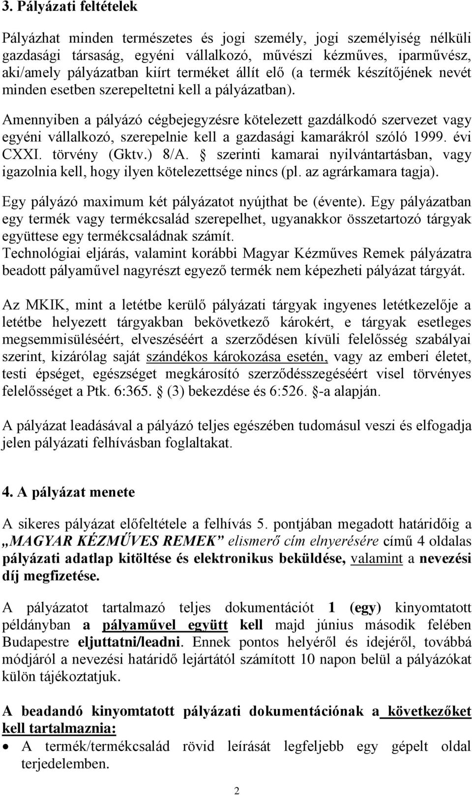 Amennyiben a pályázó cégbejegyzésre kötelezett gazdálkodó szervezet vagy egyéni vállalkozó, szerepelnie kell a gazdasági kamarákról szóló 1999. évi CXXI. törvény (Gktv.) 8/A.